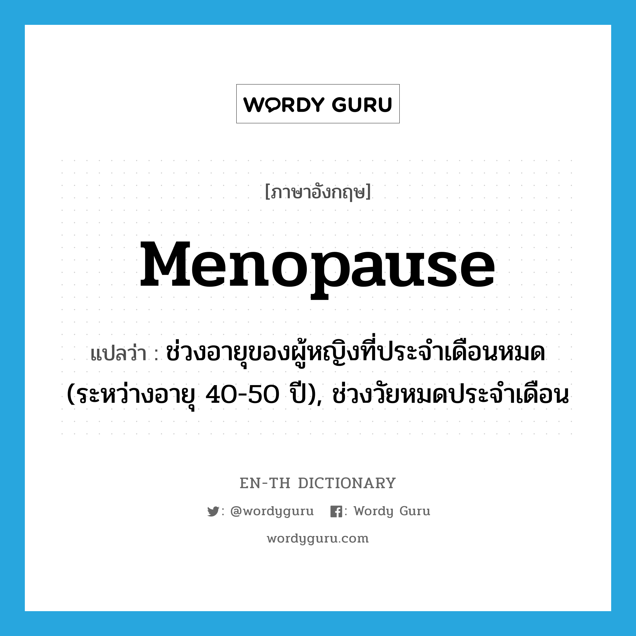 menopause แปลว่า?, คำศัพท์ภาษาอังกฤษ menopause แปลว่า ช่วงอายุของผู้หญิงที่ประจำเดือนหมด (ระหว่างอายุ 40-50 ปี), ช่วงวัยหมดประจำเดือน ประเภท N หมวด N
