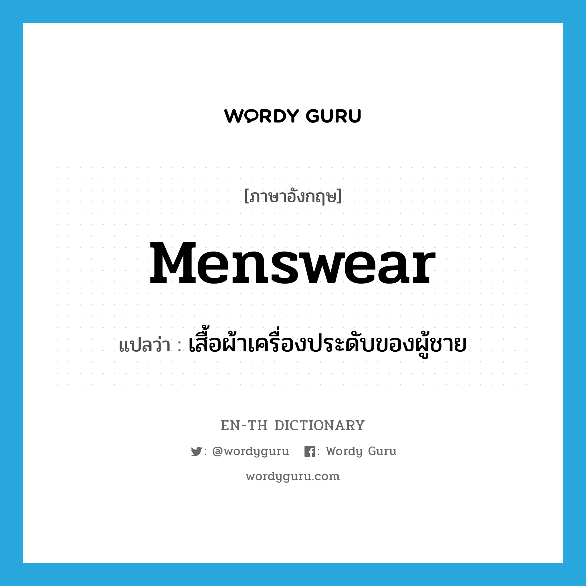 menswear แปลว่า?, คำศัพท์ภาษาอังกฤษ menswear แปลว่า เสื้อผ้าเครื่องประดับของผู้ชาย ประเภท N หมวด N