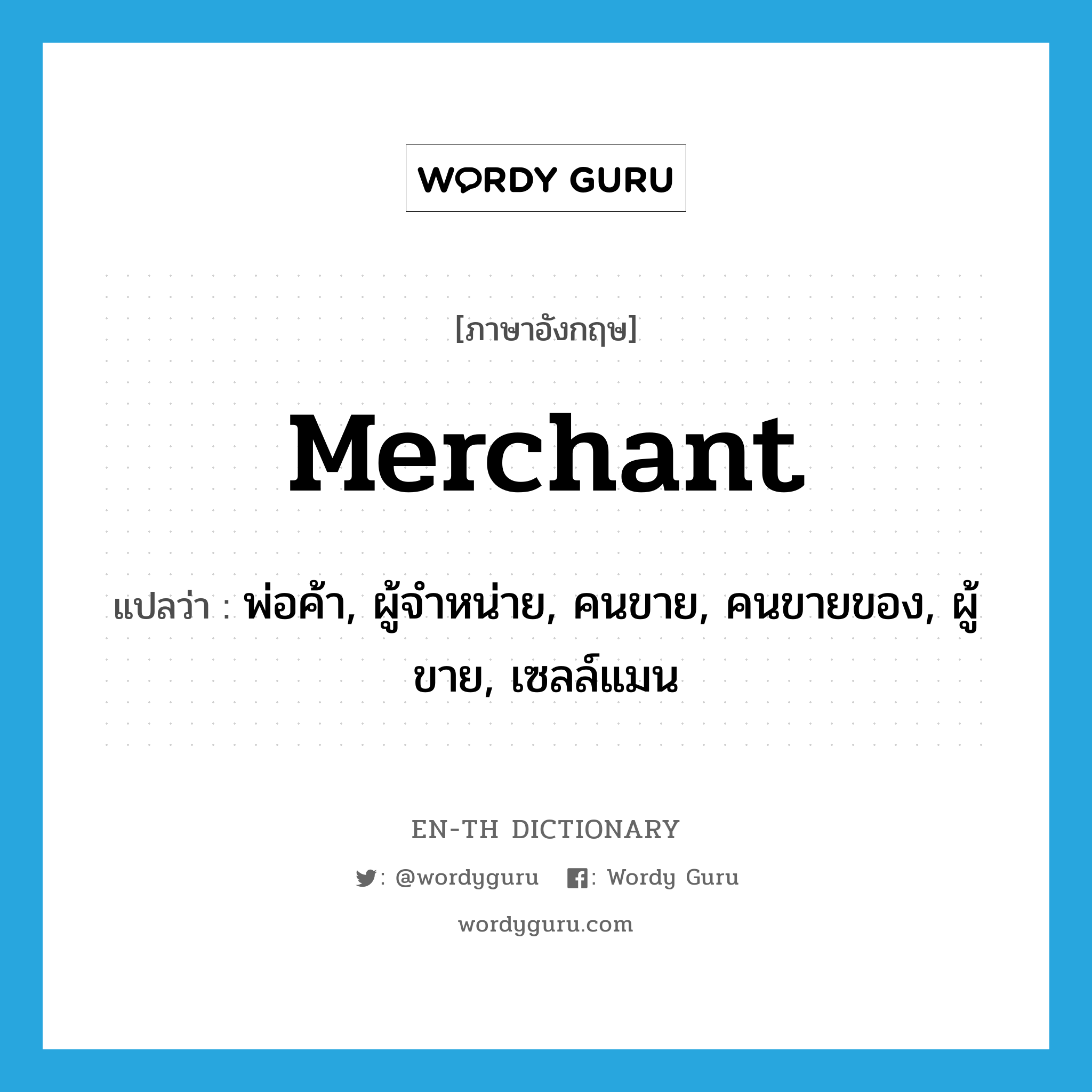 merchant แปลว่า?, คำศัพท์ภาษาอังกฤษ merchant แปลว่า พ่อค้า, ผู้จำหน่าย, คนขาย, คนขายของ, ผู้ขาย, เซลล์แมน ประเภท N หมวด N