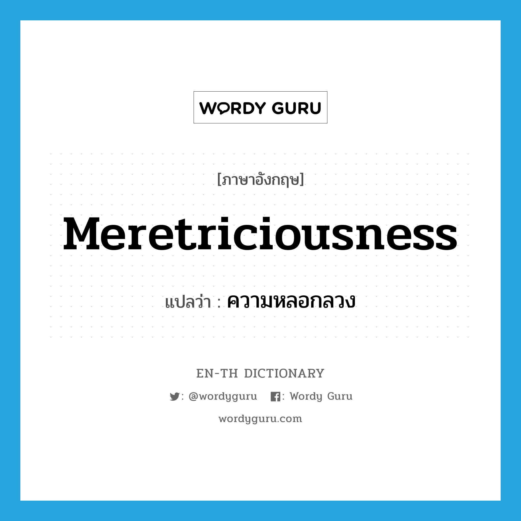 meretriciousness แปลว่า?, คำศัพท์ภาษาอังกฤษ meretriciousness แปลว่า ความหลอกลวง ประเภท N หมวด N