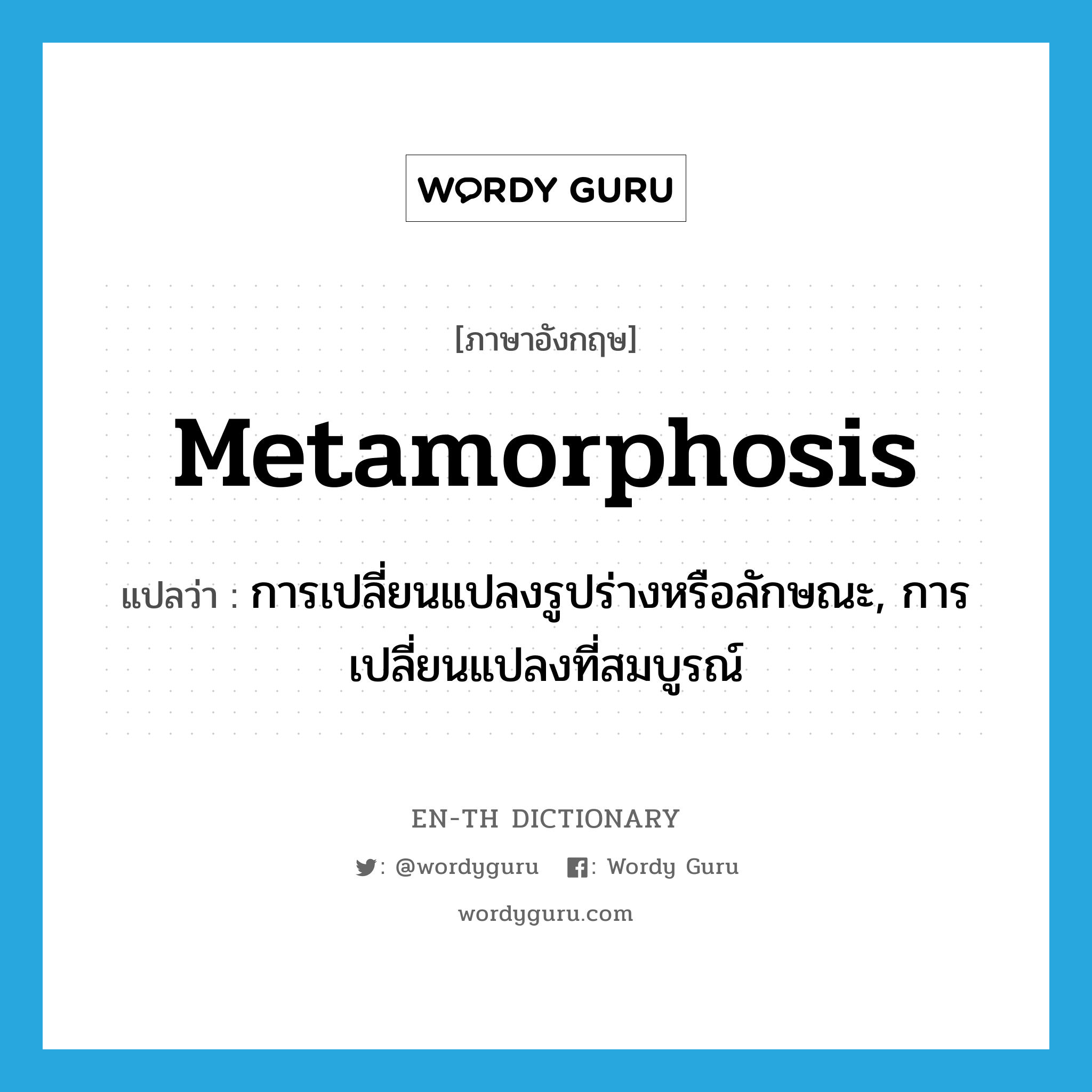 metamorphosis แปลว่า?, คำศัพท์ภาษาอังกฤษ metamorphosis แปลว่า การเปลี่ยนแปลงรูปร่างหรือลักษณะ, การเปลี่ยนแปลงที่สมบูรณ์ ประเภท N หมวด N
