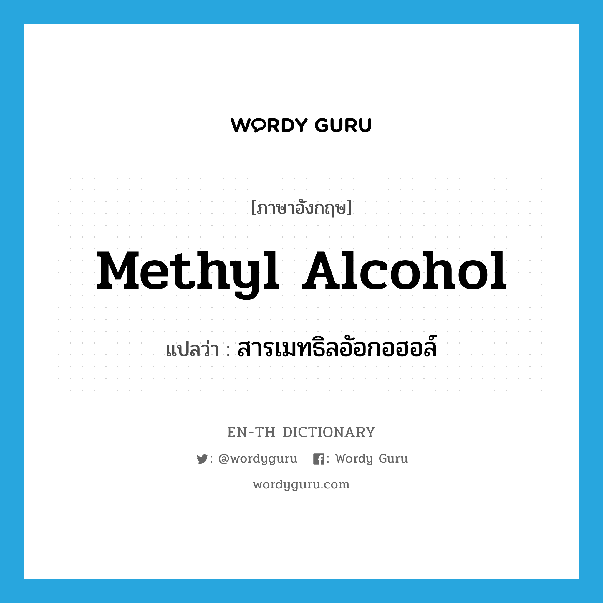 methyl alcohol แปลว่า?, คำศัพท์ภาษาอังกฤษ methyl alcohol แปลว่า สารเมทธิลอัอกอฮอล์ ประเภท N หมวด N