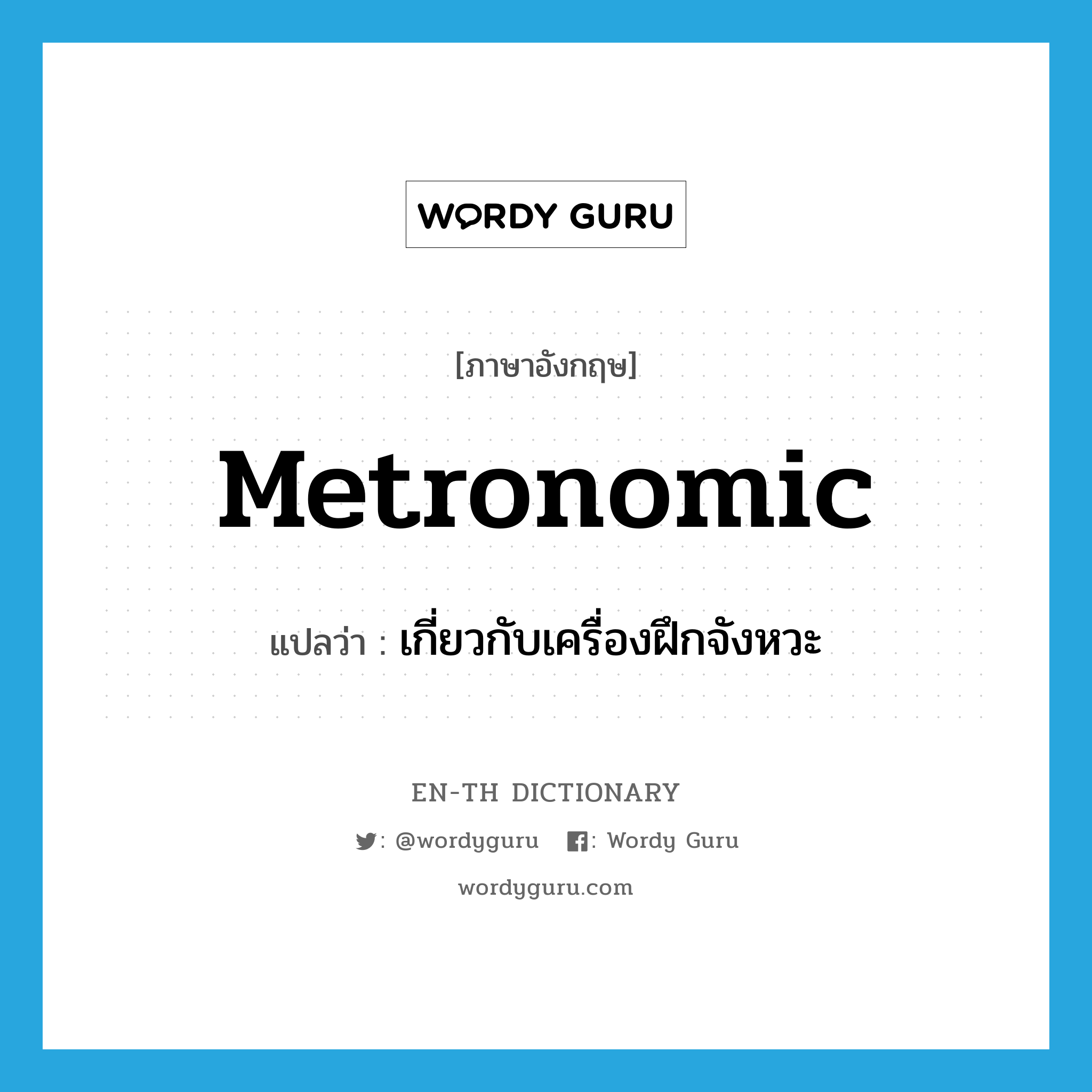 metronomic แปลว่า?, คำศัพท์ภาษาอังกฤษ metronomic แปลว่า เกี่ยวกับเครื่องฝึกจังหวะ ประเภท ADJ หมวด ADJ