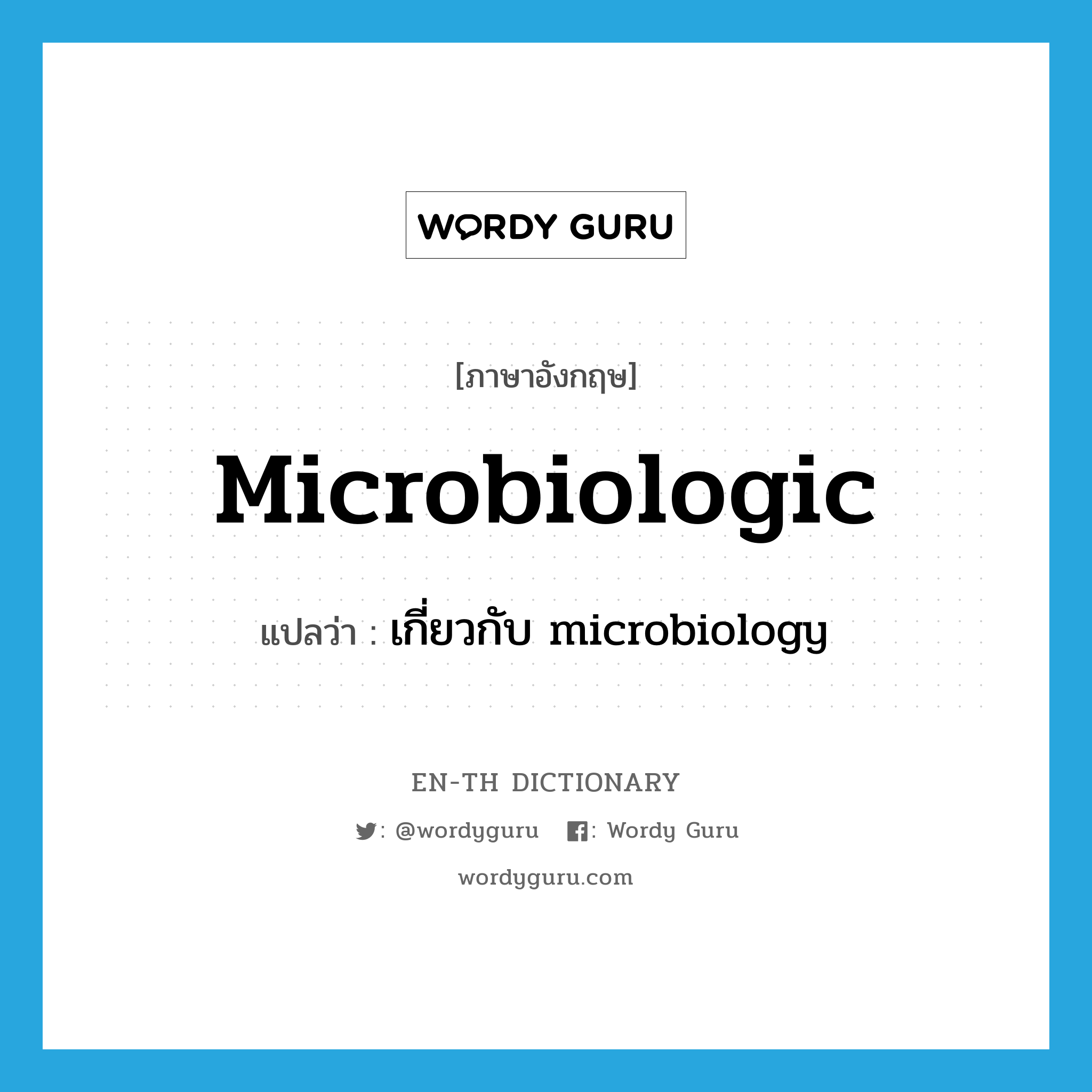 microbiologic แปลว่า?, คำศัพท์ภาษาอังกฤษ microbiologic แปลว่า เกี่ยวกับ microbiology ประเภท ADJ หมวด ADJ