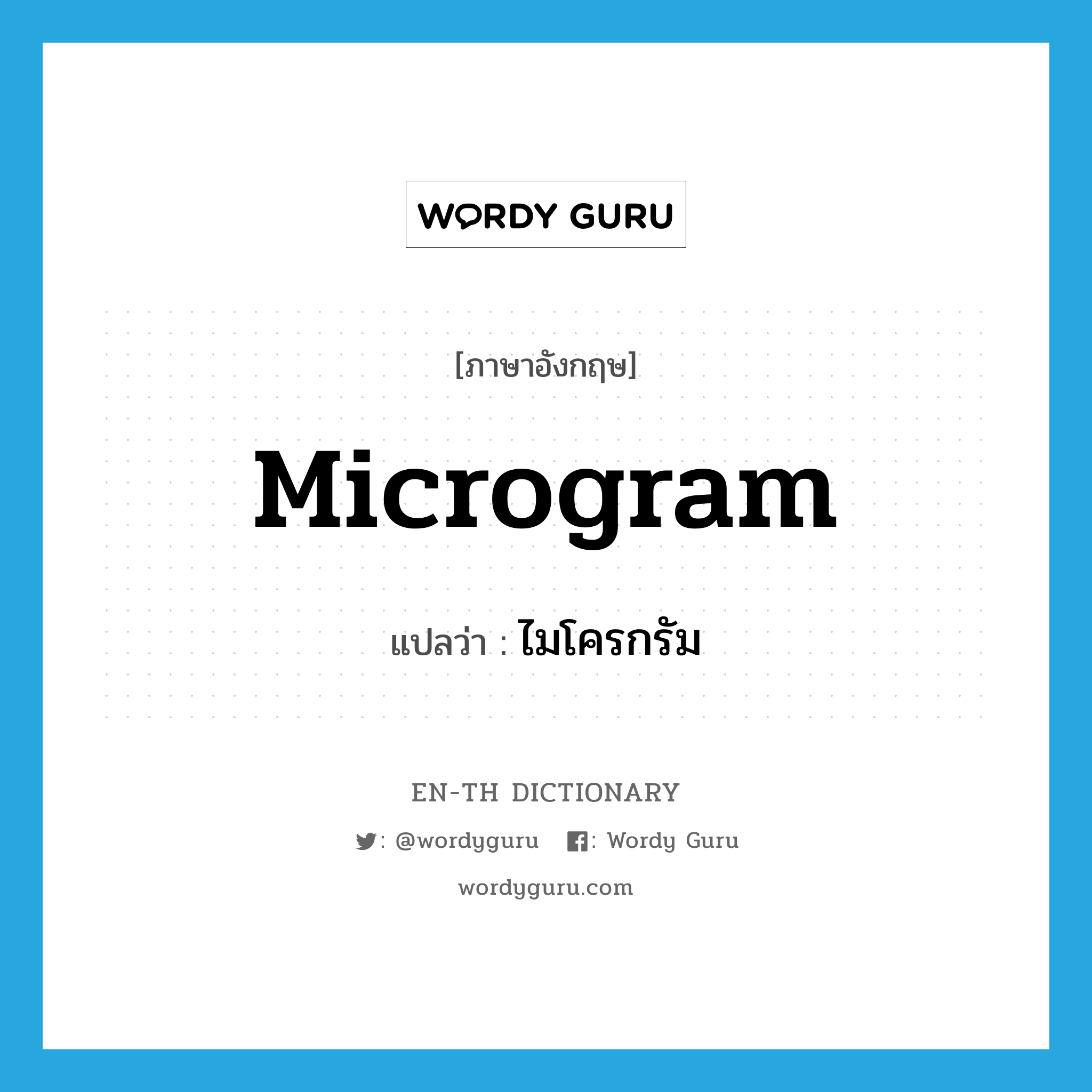 microgram แปลว่า?, คำศัพท์ภาษาอังกฤษ microgram แปลว่า ไมโครกรัม ประเภท N หมวด N