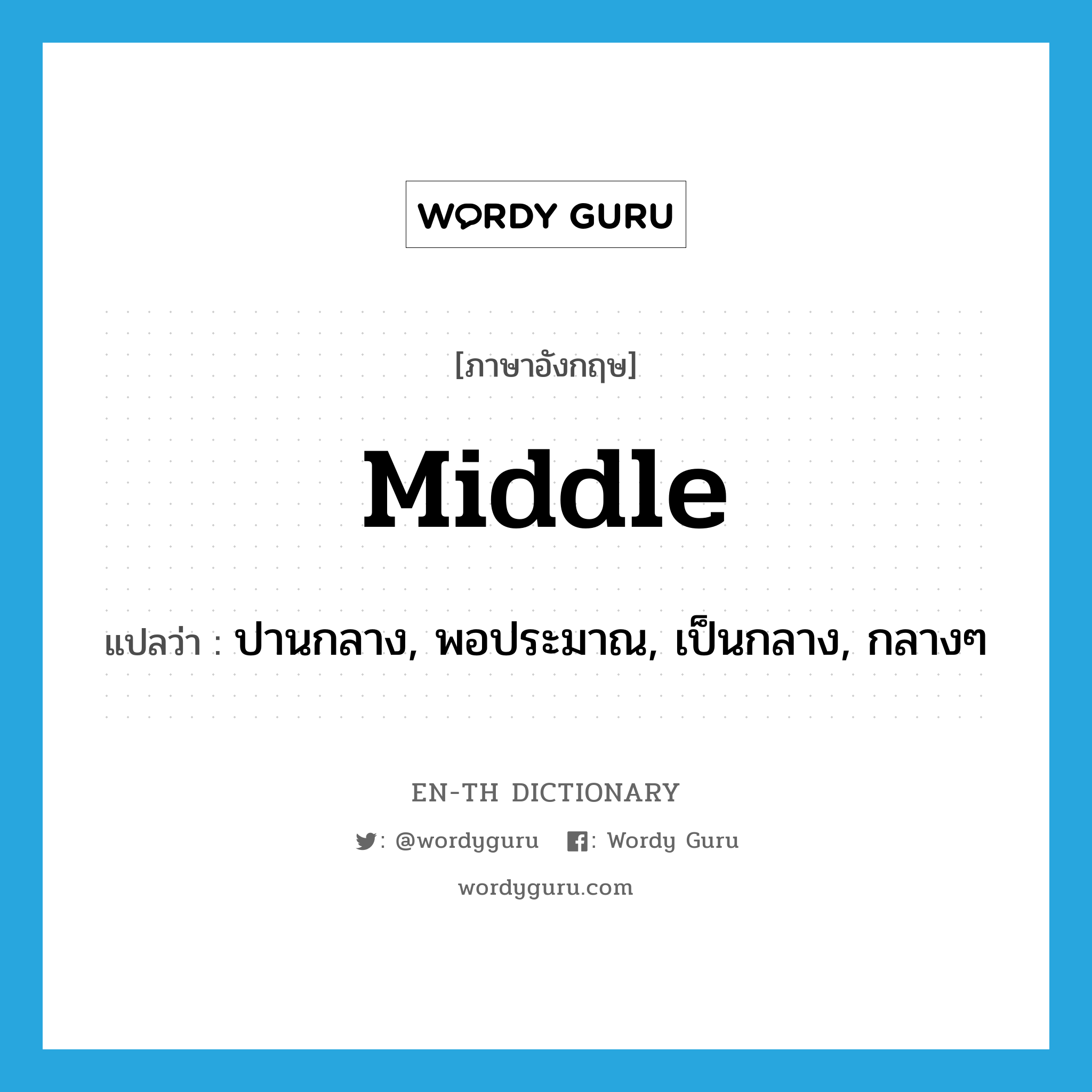 middle แปลว่า?, คำศัพท์ภาษาอังกฤษ middle แปลว่า ปานกลาง, พอประมาณ, เป็นกลาง, กลางๆ ประเภท ADJ หมวด ADJ