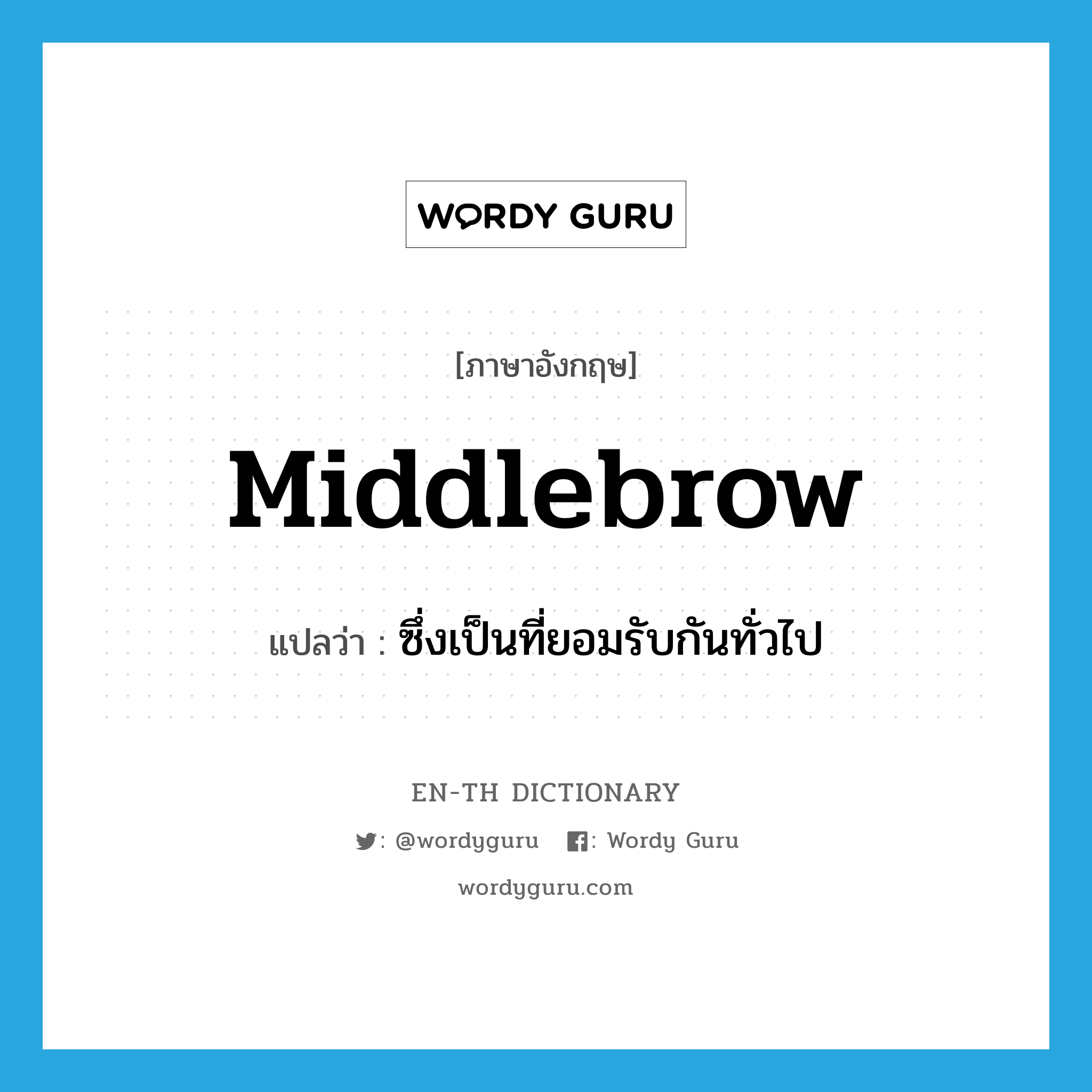 middlebrow แปลว่า?, คำศัพท์ภาษาอังกฤษ middlebrow แปลว่า ซึ่งเป็นที่ยอมรับกันทั่วไป ประเภท ADJ หมวด ADJ