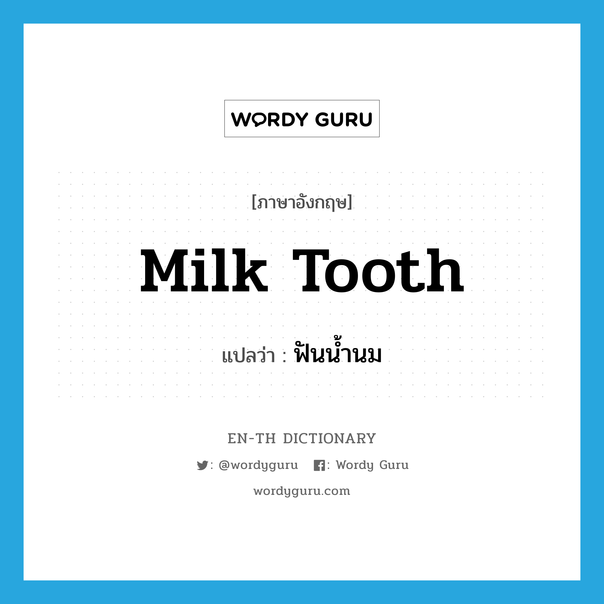 milk tooth แปลว่า?, คำศัพท์ภาษาอังกฤษ milk tooth แปลว่า ฟันน้ำนม ประเภท N หมวด N