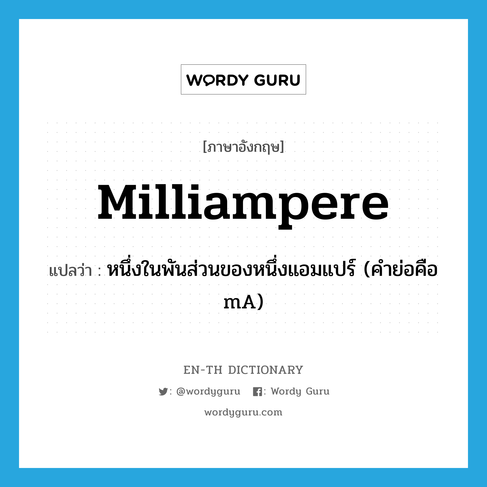 milliampere แปลว่า?, คำศัพท์ภาษาอังกฤษ milliampere แปลว่า หนึ่งในพันส่วนของหนึ่งแอมแปร์ (คำย่อคือ mA) ประเภท N หมวด N