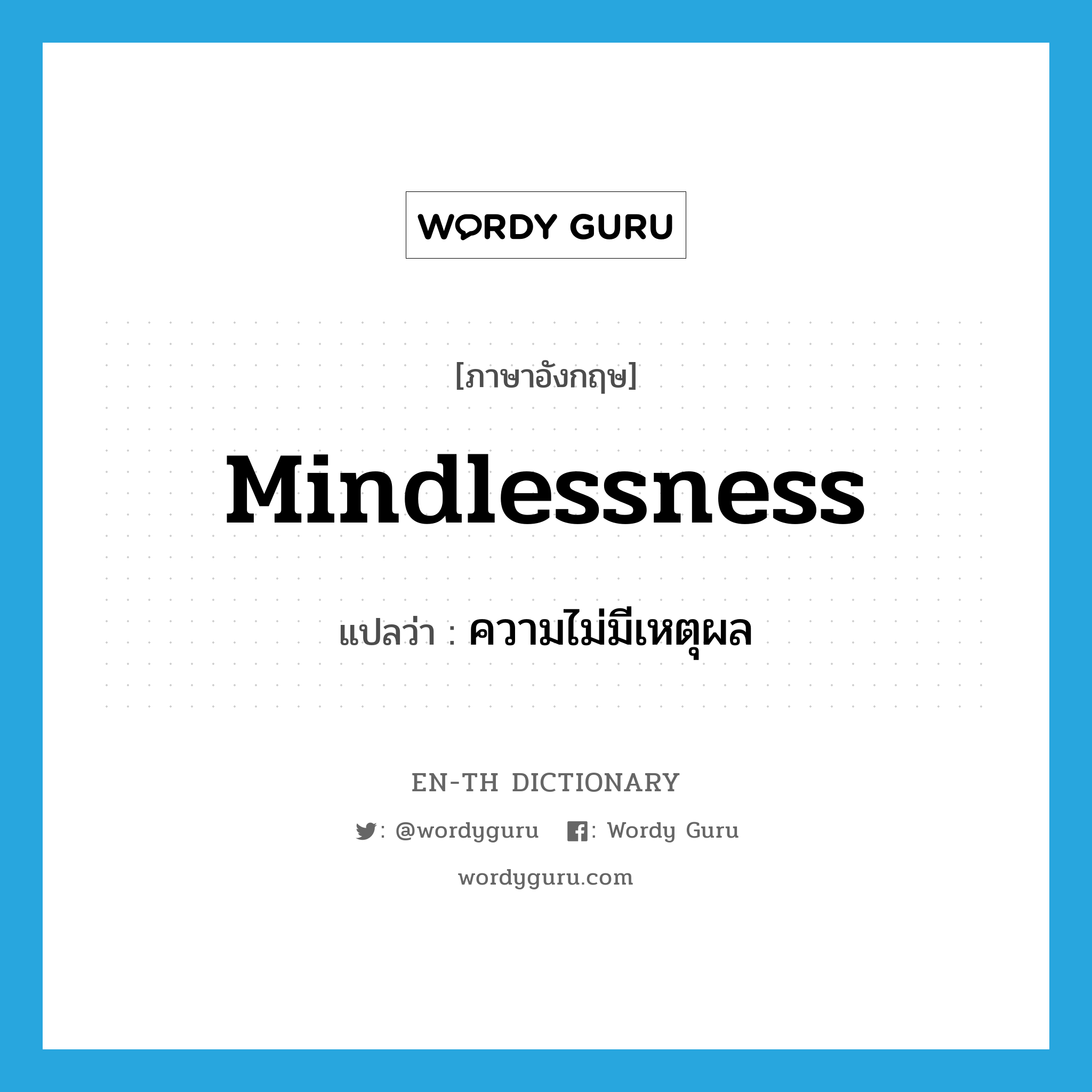 mindlessness แปลว่า?, คำศัพท์ภาษาอังกฤษ mindlessness แปลว่า ความไม่มีเหตุผล ประเภท N หมวด N