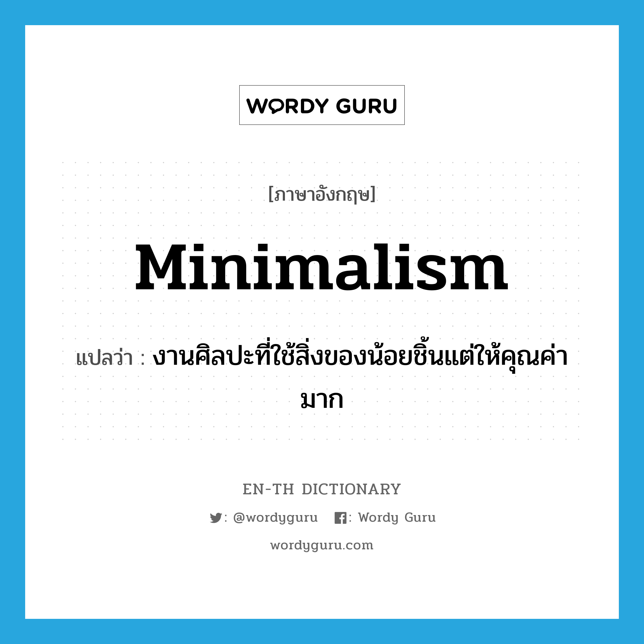 minimalism แปลว่า?, คำศัพท์ภาษาอังกฤษ minimalism แปลว่า งานศิลปะที่ใช้สิ่งของน้อยชิ้นแต่ให้คุณค่ามาก ประเภท N หมวด N