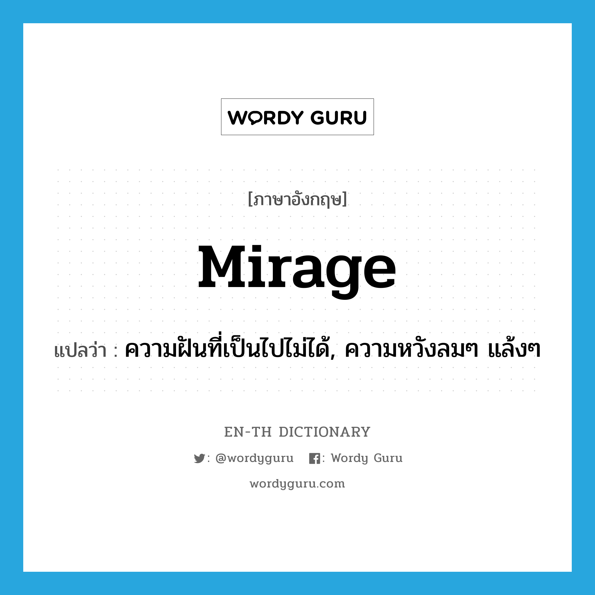 mirage แปลว่า?, คำศัพท์ภาษาอังกฤษ mirage แปลว่า ความฝันที่เป็นไปไม่ได้, ความหวังลมๆ แล้งๆ ประเภท N หมวด N