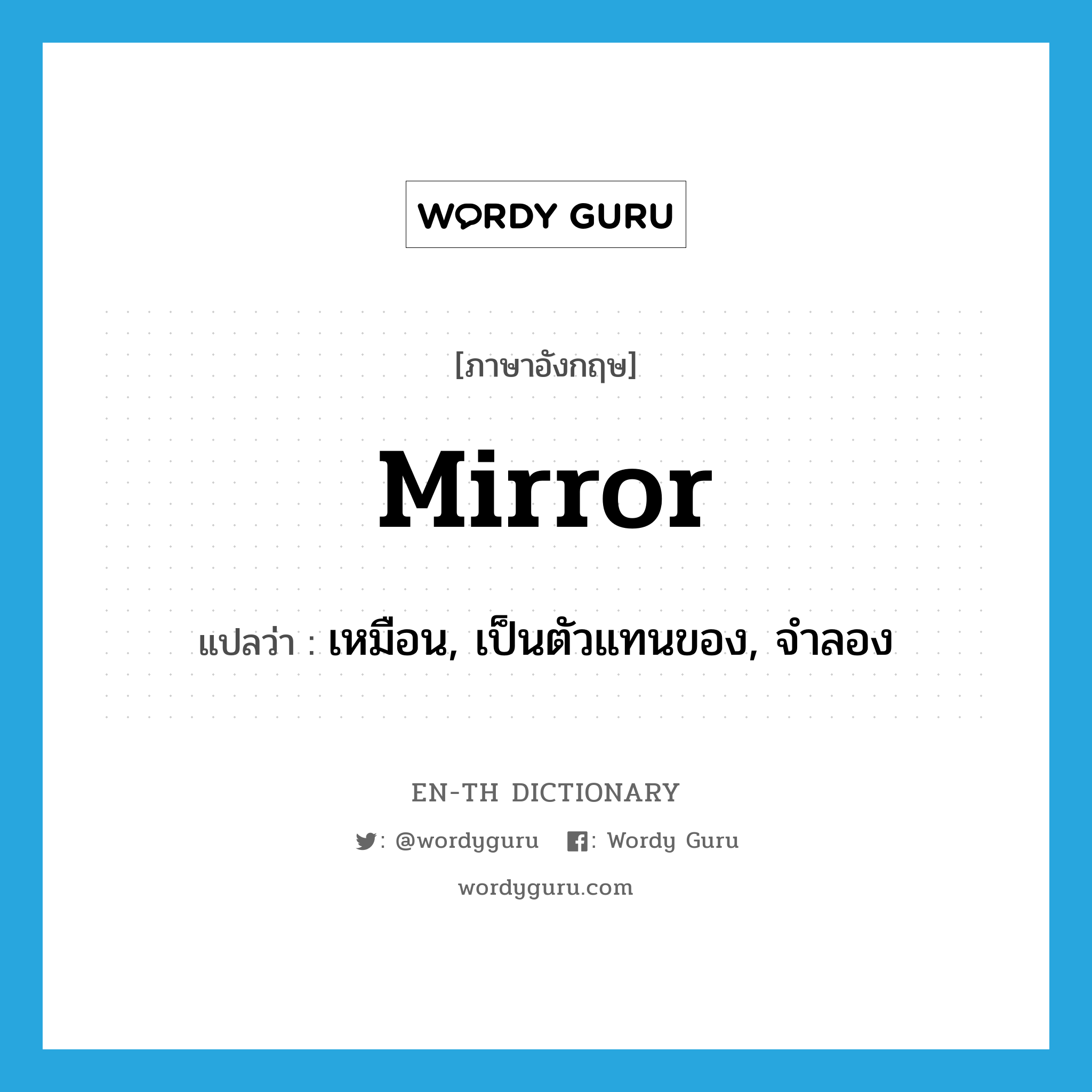 mirror แปลว่า?, คำศัพท์ภาษาอังกฤษ mirror แปลว่า เหมือน, เป็นตัวแทนของ, จำลอง ประเภท VT หมวด VT