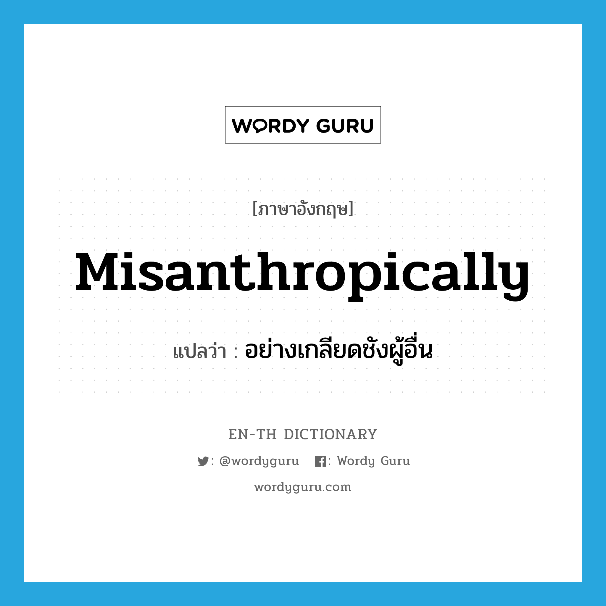misanthropically แปลว่า?, คำศัพท์ภาษาอังกฤษ misanthropically แปลว่า อย่างเกลียดชังผู้อื่น ประเภท ADV หมวด ADV