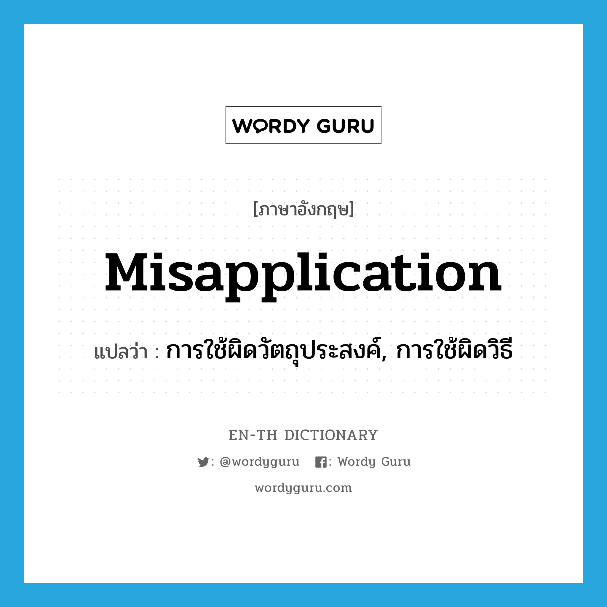 misapplication แปลว่า?, คำศัพท์ภาษาอังกฤษ misapplication แปลว่า การใช้ผิดวัตถุประสงค์, การใช้ผิดวิธี ประเภท N หมวด N