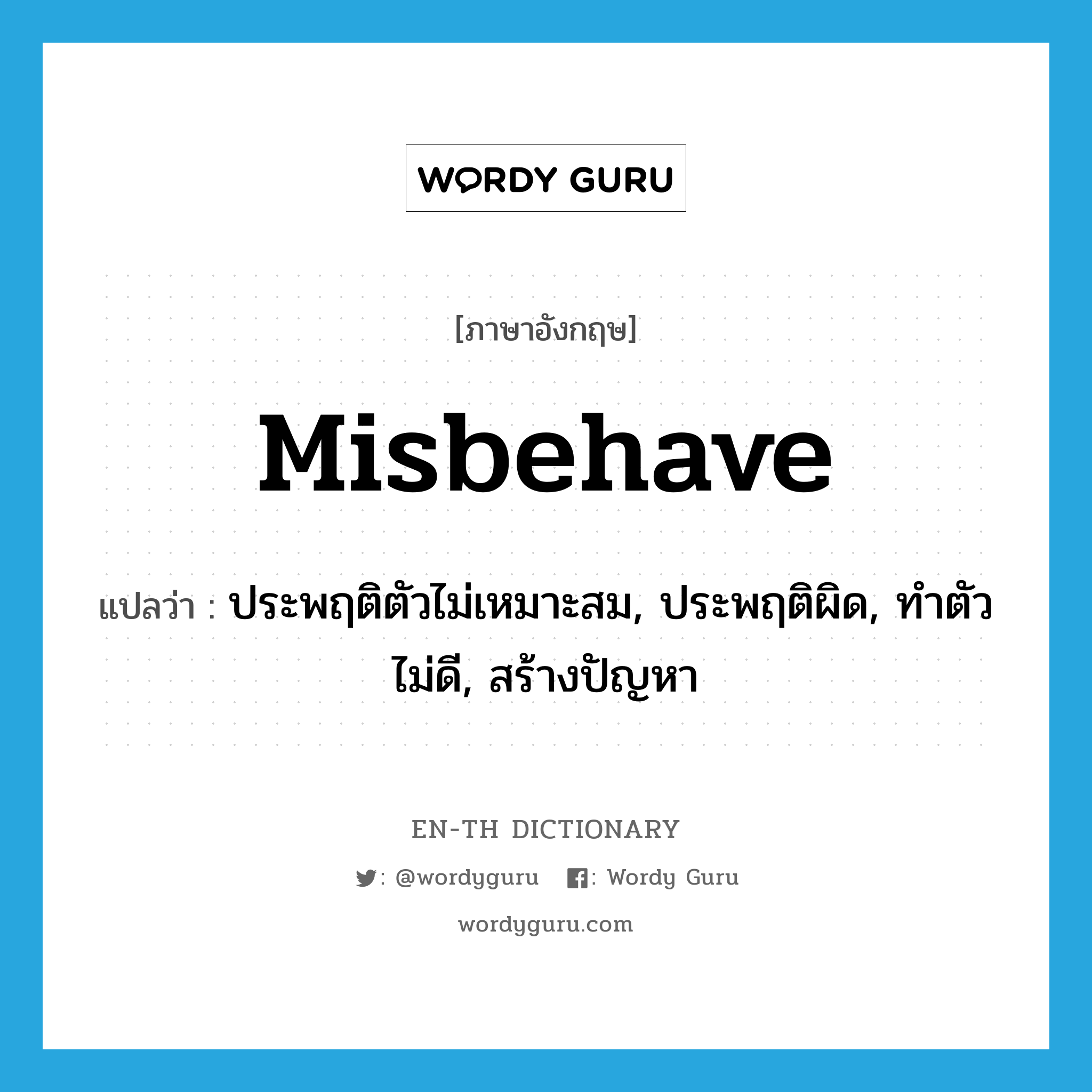 misbehave แปลว่า?, คำศัพท์ภาษาอังกฤษ misbehave แปลว่า ประพฤติตัวไม่เหมาะสม, ประพฤติผิด, ทำตัวไม่ดี, สร้างปัญหา ประเภท VT หมวด VT