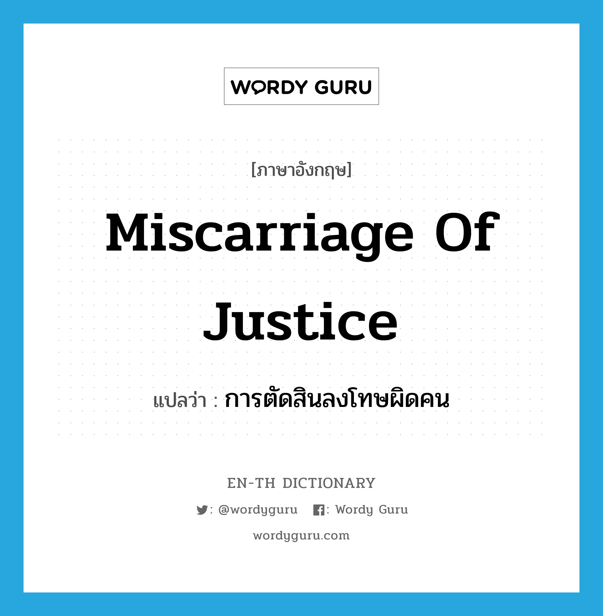 การตัดสินลงโทษผิดคน ภาษาอังกฤษ?, คำศัพท์ภาษาอังกฤษ การตัดสินลงโทษผิดคน แปลว่า miscarriage of justice ประเภท N หมวด N
