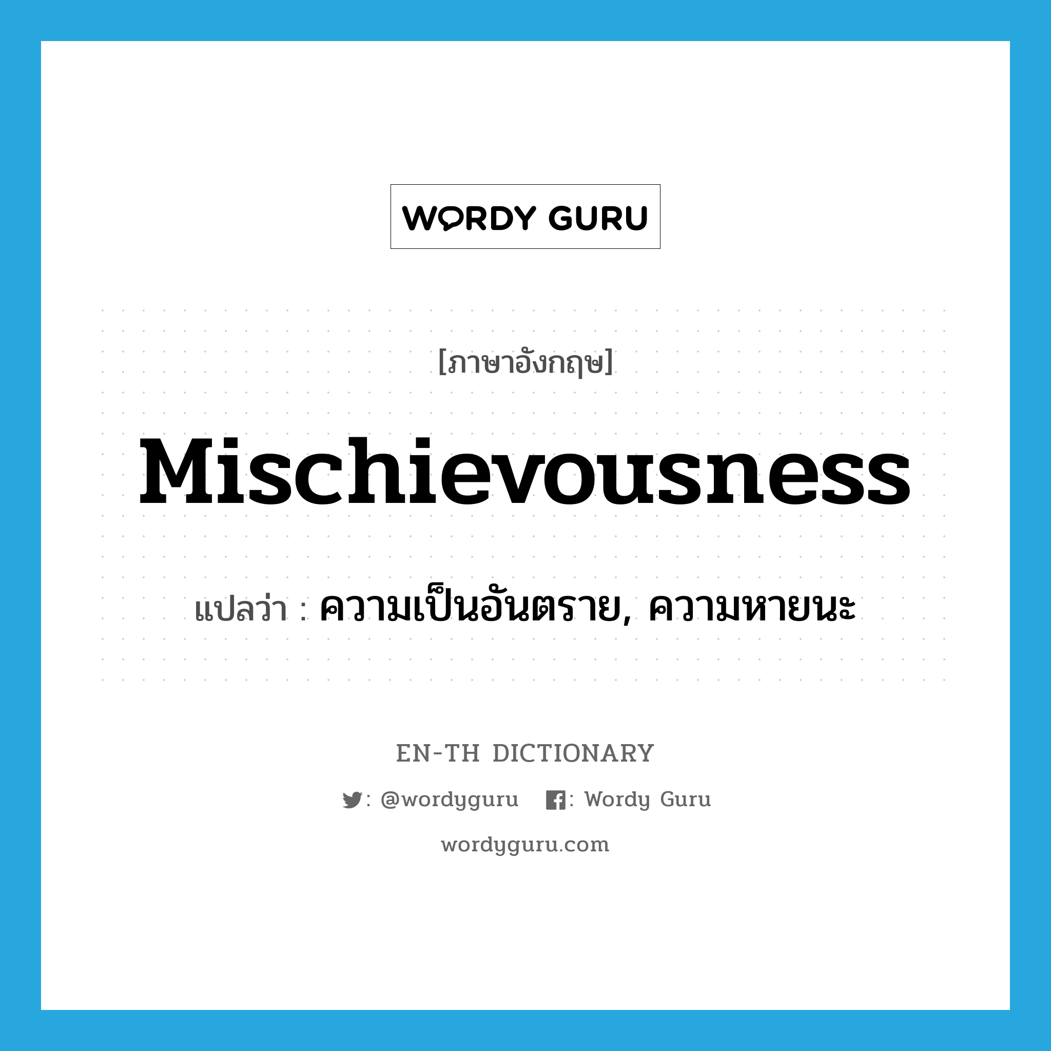 mischievousness แปลว่า?, คำศัพท์ภาษาอังกฤษ mischievousness แปลว่า ความเป็นอันตราย, ความหายนะ ประเภท N หมวด N
