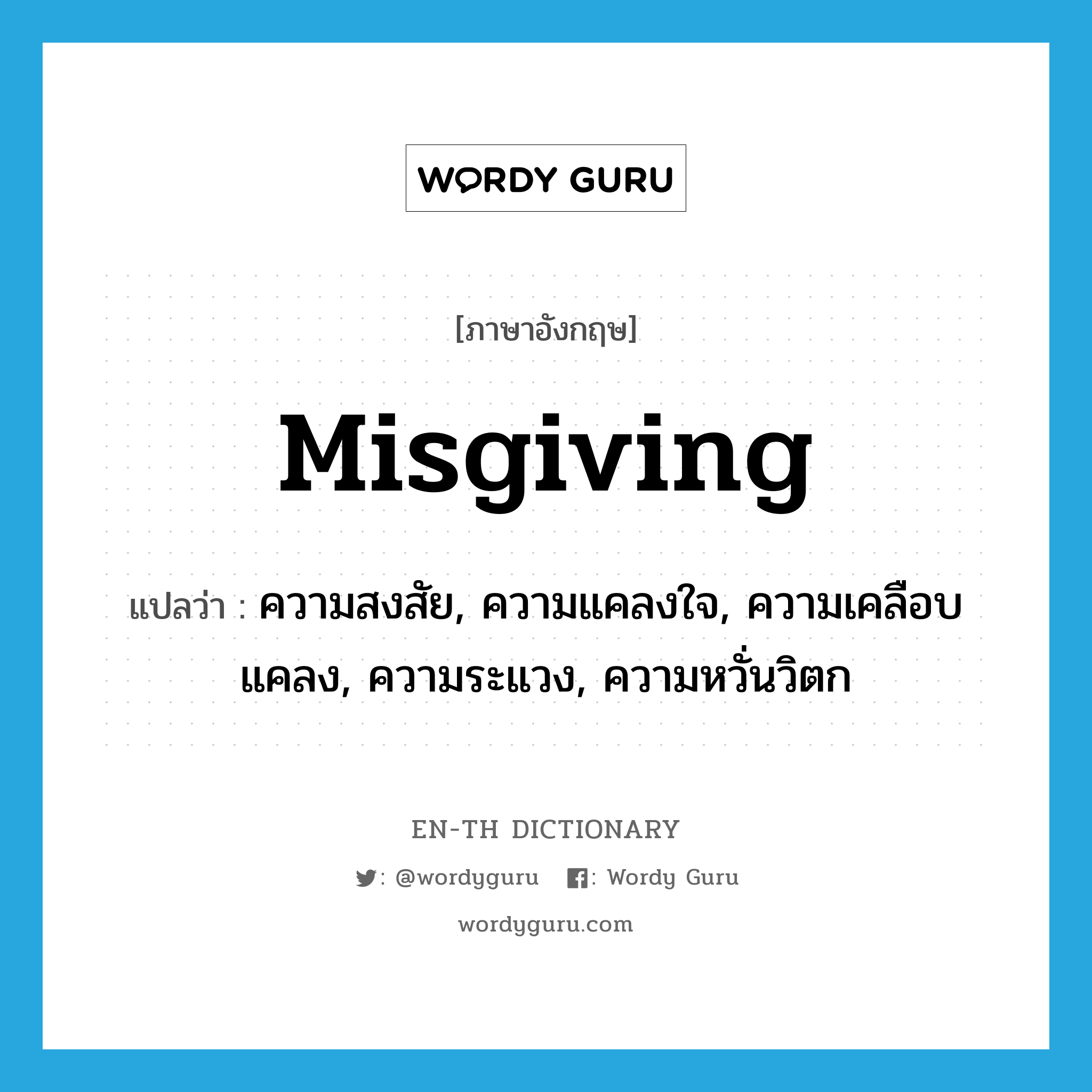 misgiving แปลว่า?, คำศัพท์ภาษาอังกฤษ misgiving แปลว่า ความสงสัย, ความแคลงใจ, ความเคลือบแคลง, ความระแวง, ความหวั่นวิตก ประเภท N หมวด N