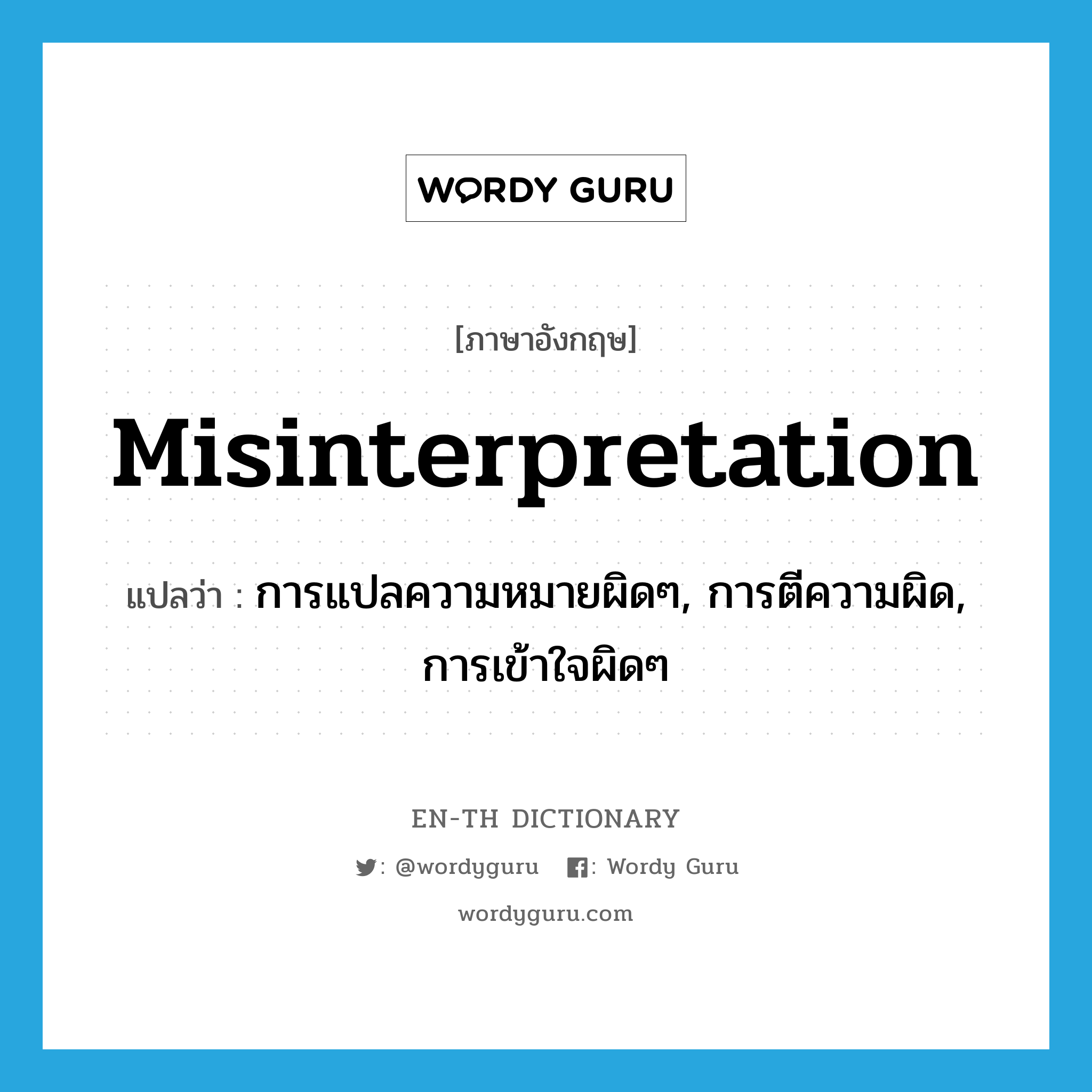 misinterpretation แปลว่า?, คำศัพท์ภาษาอังกฤษ misinterpretation แปลว่า การแปลความหมายผิดๆ, การตีความผิด, การเข้าใจผิดๆ ประเภท N หมวด N