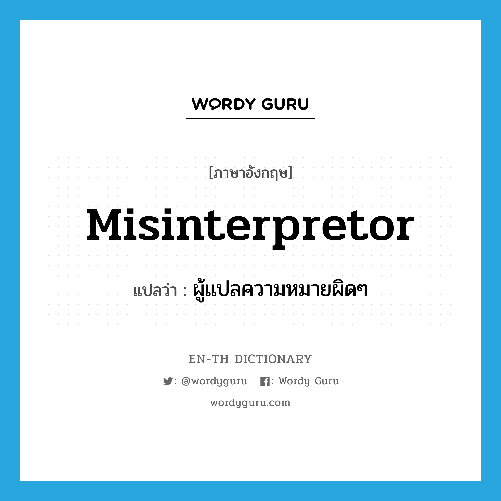 misinterpretor แปลว่า?, คำศัพท์ภาษาอังกฤษ misinterpretor แปลว่า ผู้แปลความหมายผิดๆ ประเภท N หมวด N