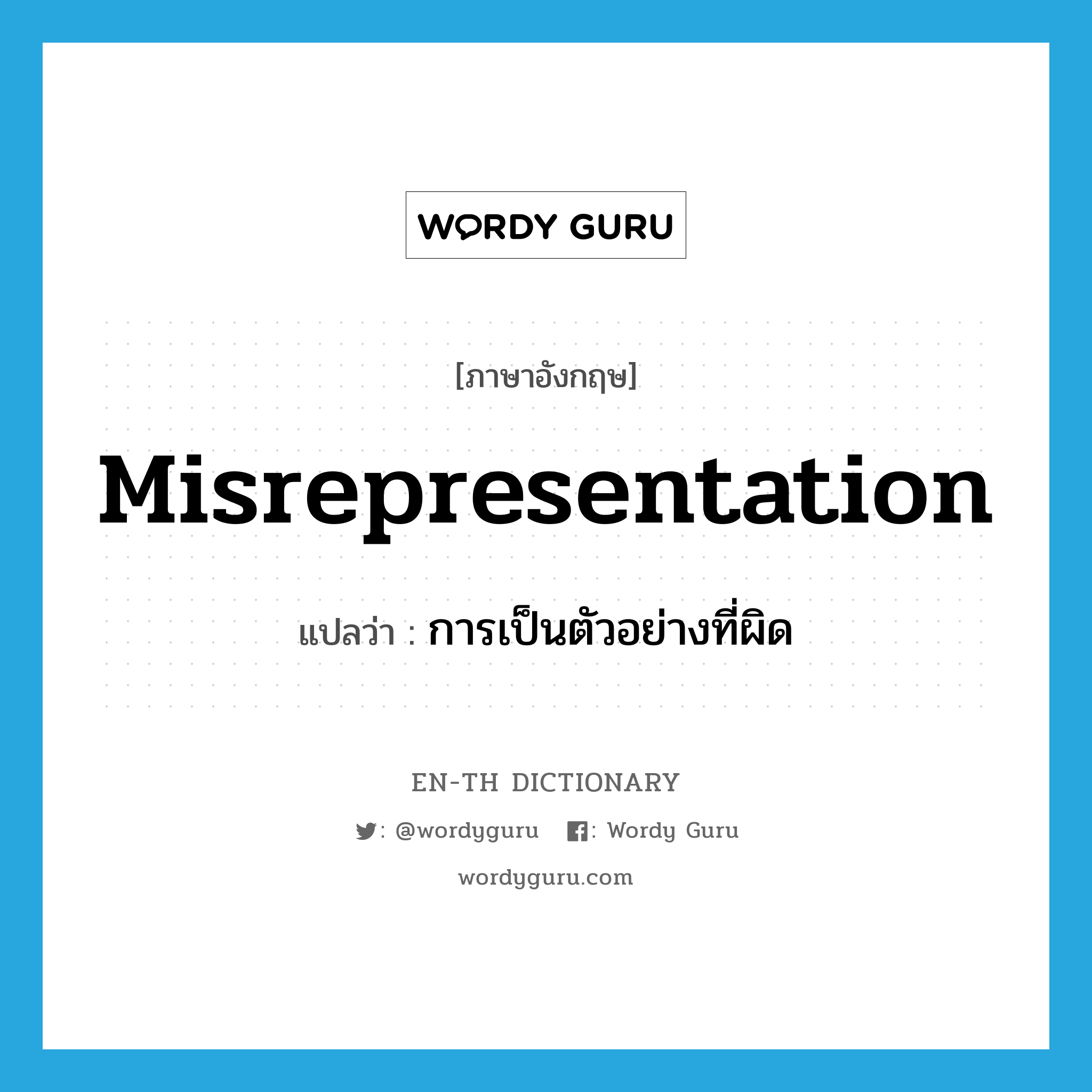 misrepresentation แปลว่า?, คำศัพท์ภาษาอังกฤษ misrepresentation แปลว่า การเป็นตัวอย่างที่ผิด ประเภท N หมวด N
