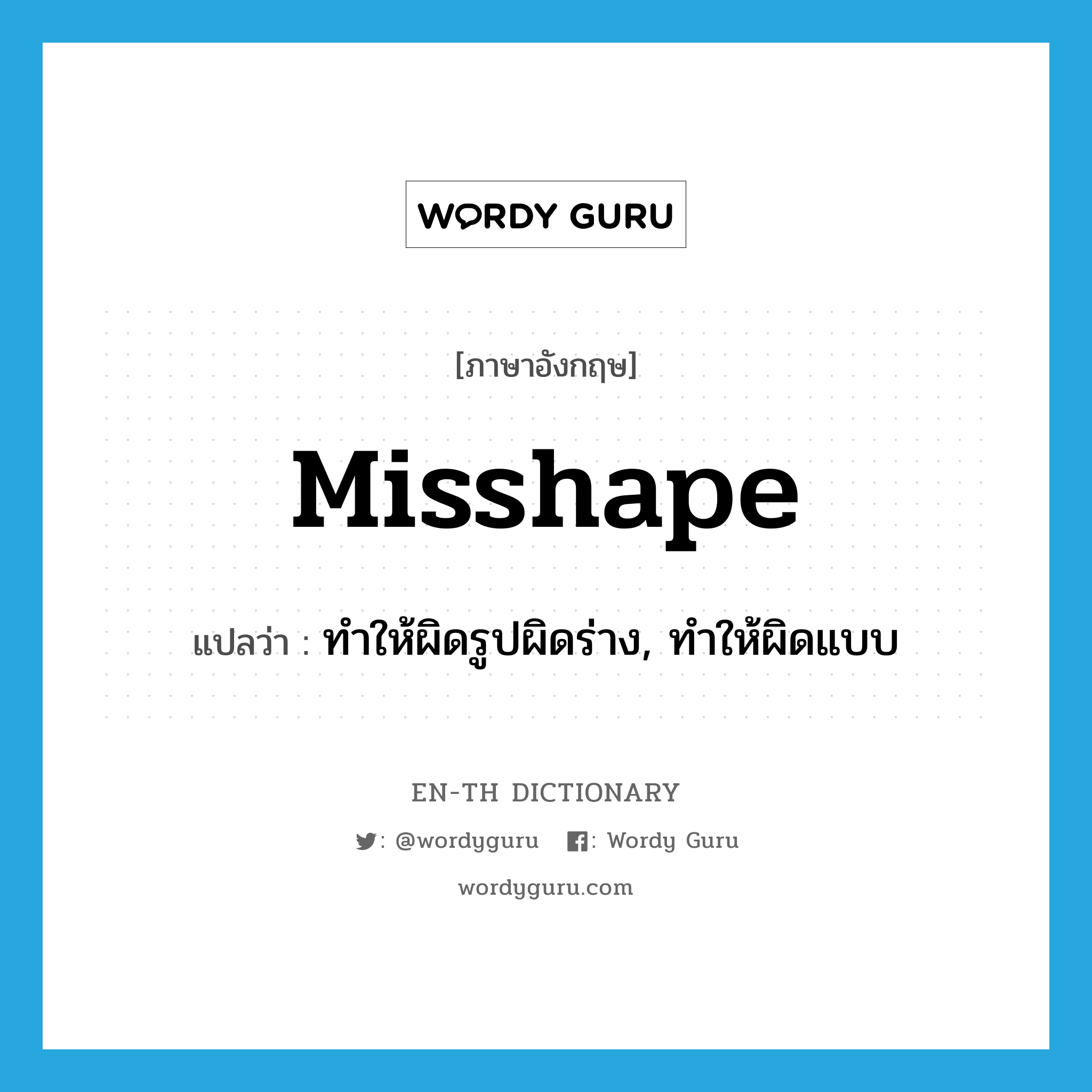 misshape แปลว่า?, คำศัพท์ภาษาอังกฤษ misshape แปลว่า ทำให้ผิดรูปผิดร่าง, ทำให้ผิดแบบ ประเภท VT หมวด VT