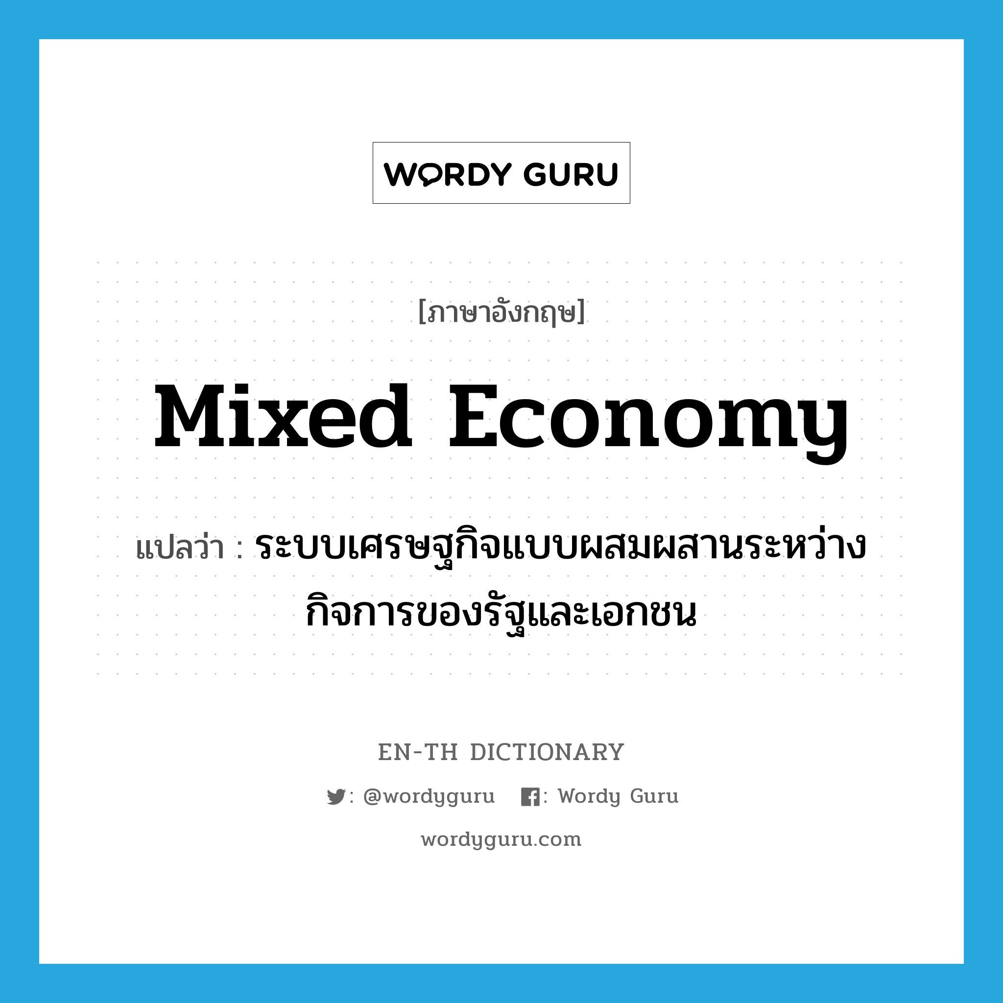 mixed economy แปลว่า?, คำศัพท์ภาษาอังกฤษ mixed economy แปลว่า ระบบเศรษฐกิจแบบผสมผสานระหว่างกิจการของรัฐและเอกชน ประเภท N หมวด N