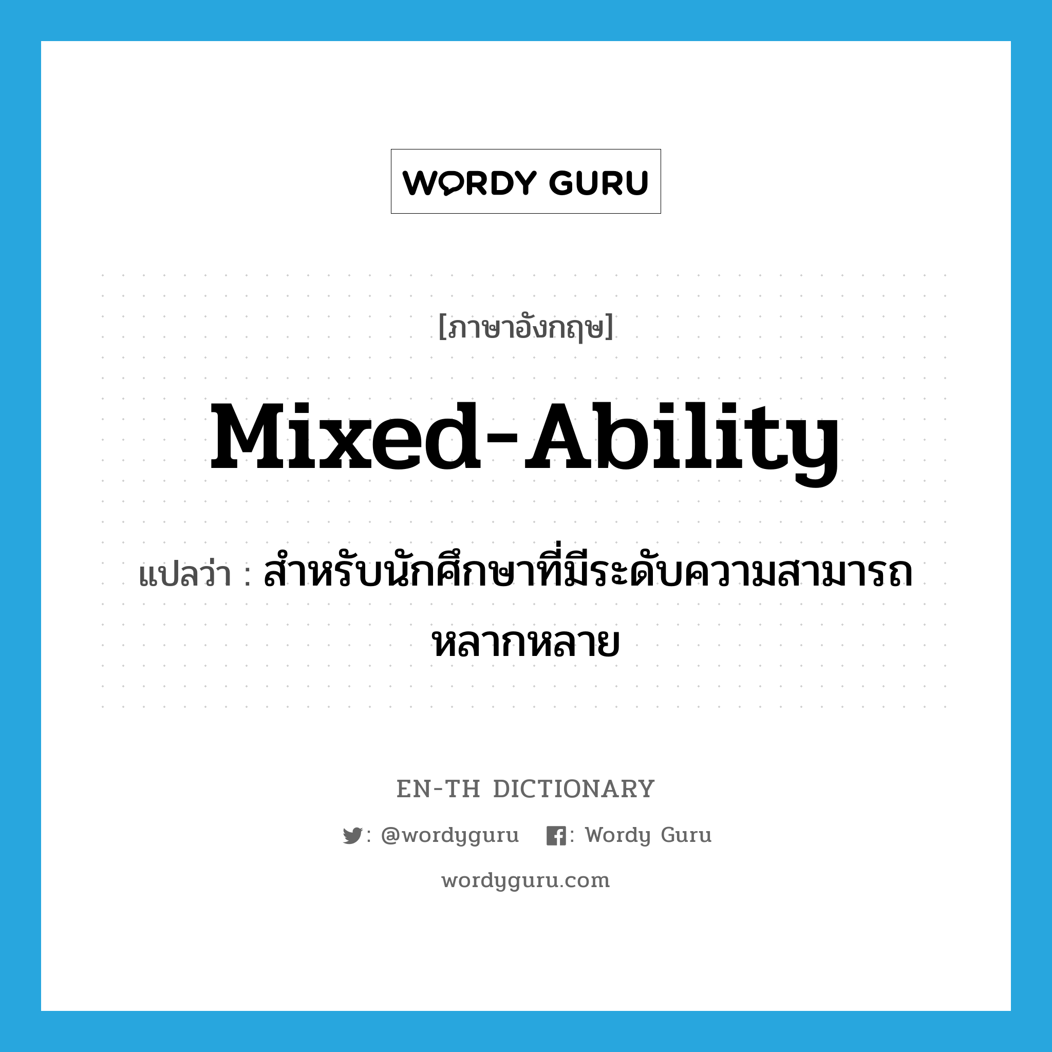 mixed-ability แปลว่า?, คำศัพท์ภาษาอังกฤษ mixed-ability แปลว่า สำหรับนักศึกษาที่มีระดับความสามารถหลากหลาย ประเภท ADJ หมวด ADJ