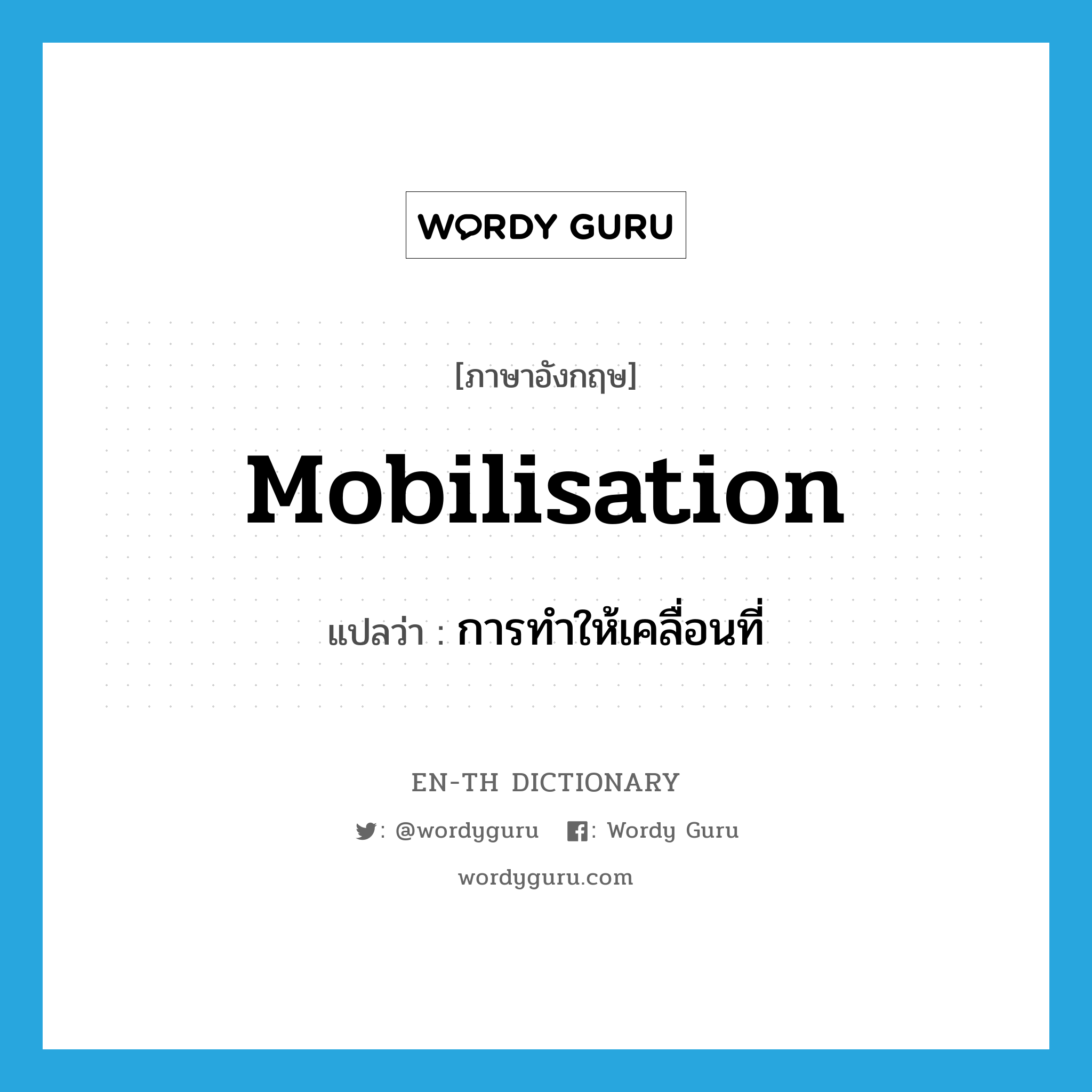 mobilisation แปลว่า?, คำศัพท์ภาษาอังกฤษ mobilisation แปลว่า การทำให้เคลื่อนที่ ประเภท N หมวด N