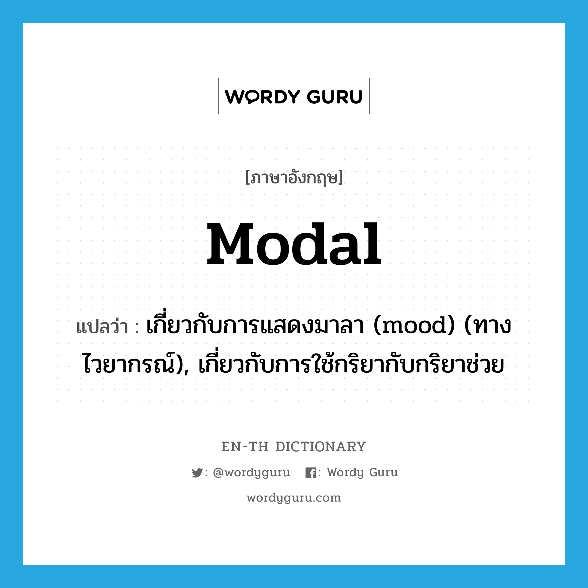 modal แปลว่า?, คำศัพท์ภาษาอังกฤษ modal แปลว่า เกี่ยวกับการแสดงมาลา (mood) (ทางไวยากรณ์), เกี่ยวกับการใช้กริยากับกริยาช่วย ประเภท ADJ หมวด ADJ