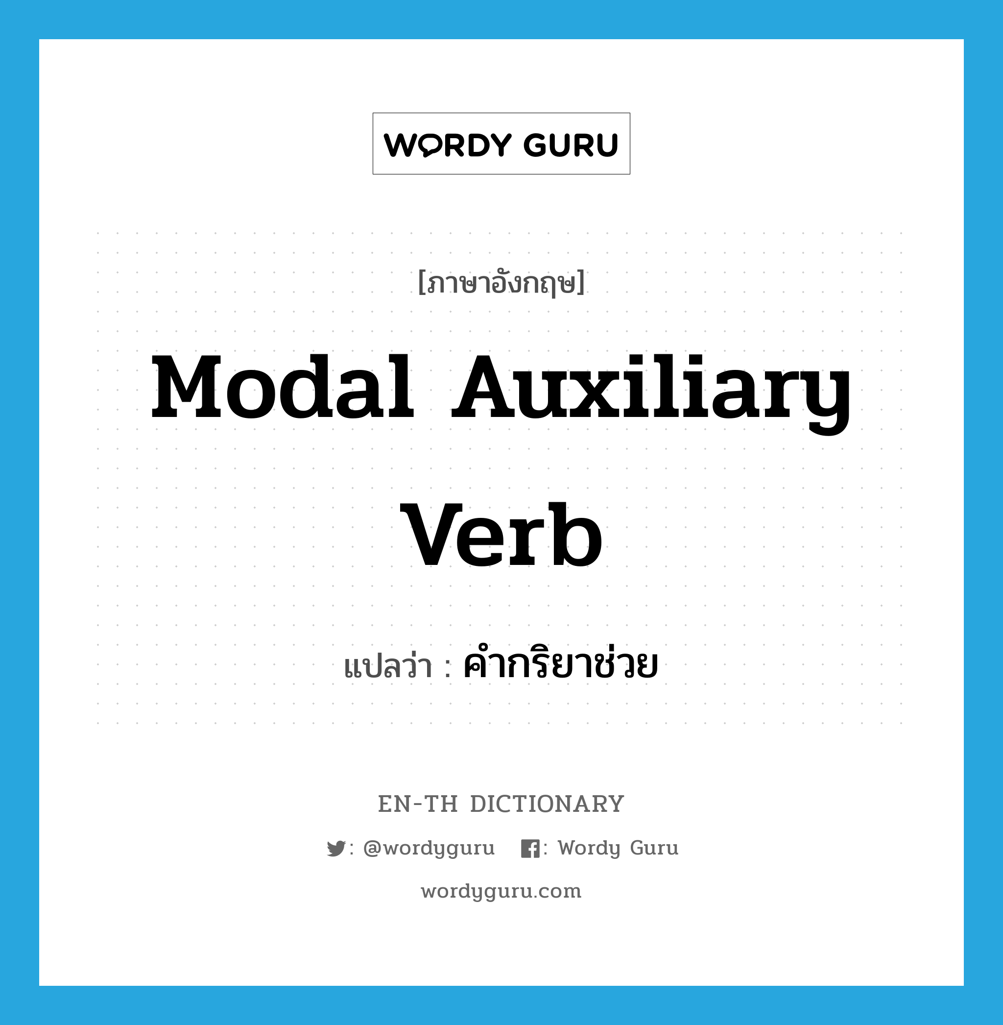 modal auxiliary verb แปลว่า?, คำศัพท์ภาษาอังกฤษ modal auxiliary verb แปลว่า คำกริยาช่วย ประเภท N หมวด N