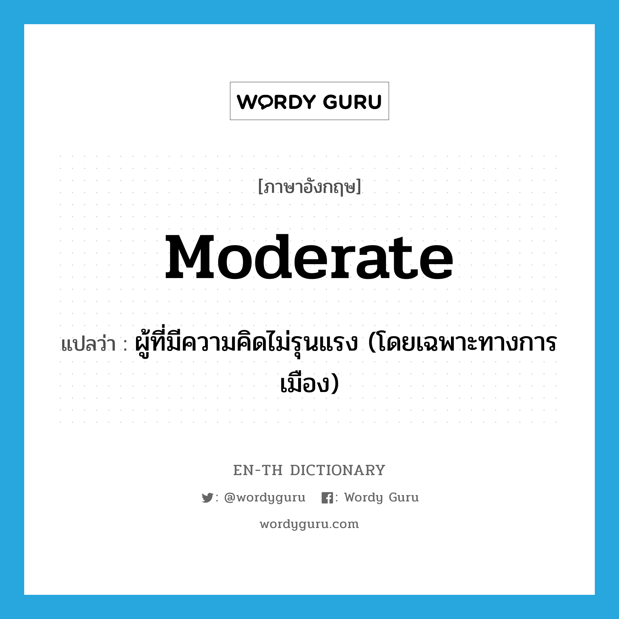 moderate แปลว่า?, คำศัพท์ภาษาอังกฤษ moderate แปลว่า ผู้ที่มีความคิดไม่รุนแรง (โดยเฉพาะทางการเมือง) ประเภท N หมวด N