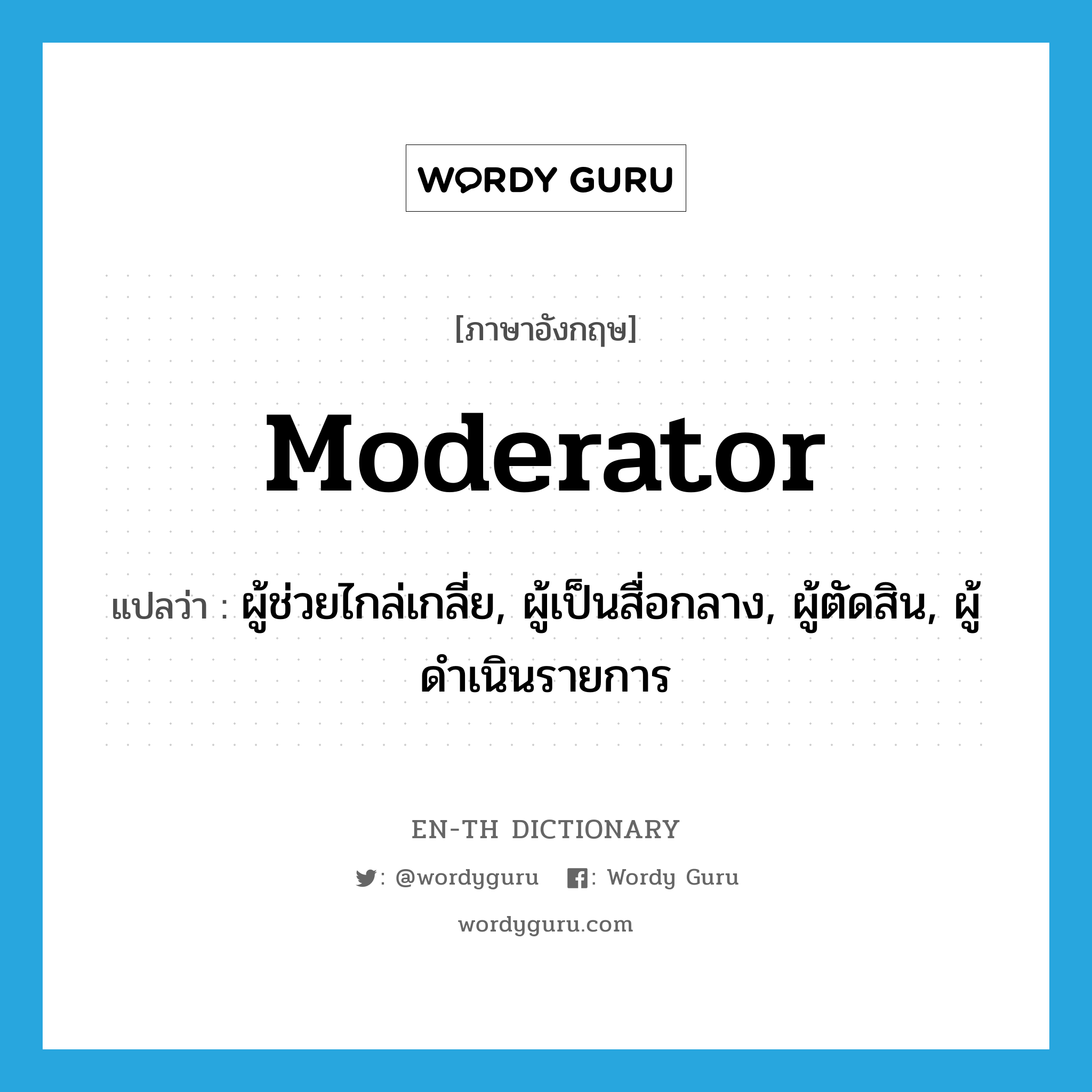 moderator แปลว่า?, คำศัพท์ภาษาอังกฤษ moderator แปลว่า ผู้ช่วยไกล่เกลี่ย, ผู้เป็นสื่อกลาง, ผู้ตัดสิน, ผู้ดำเนินรายการ ประเภท N หมวด N
