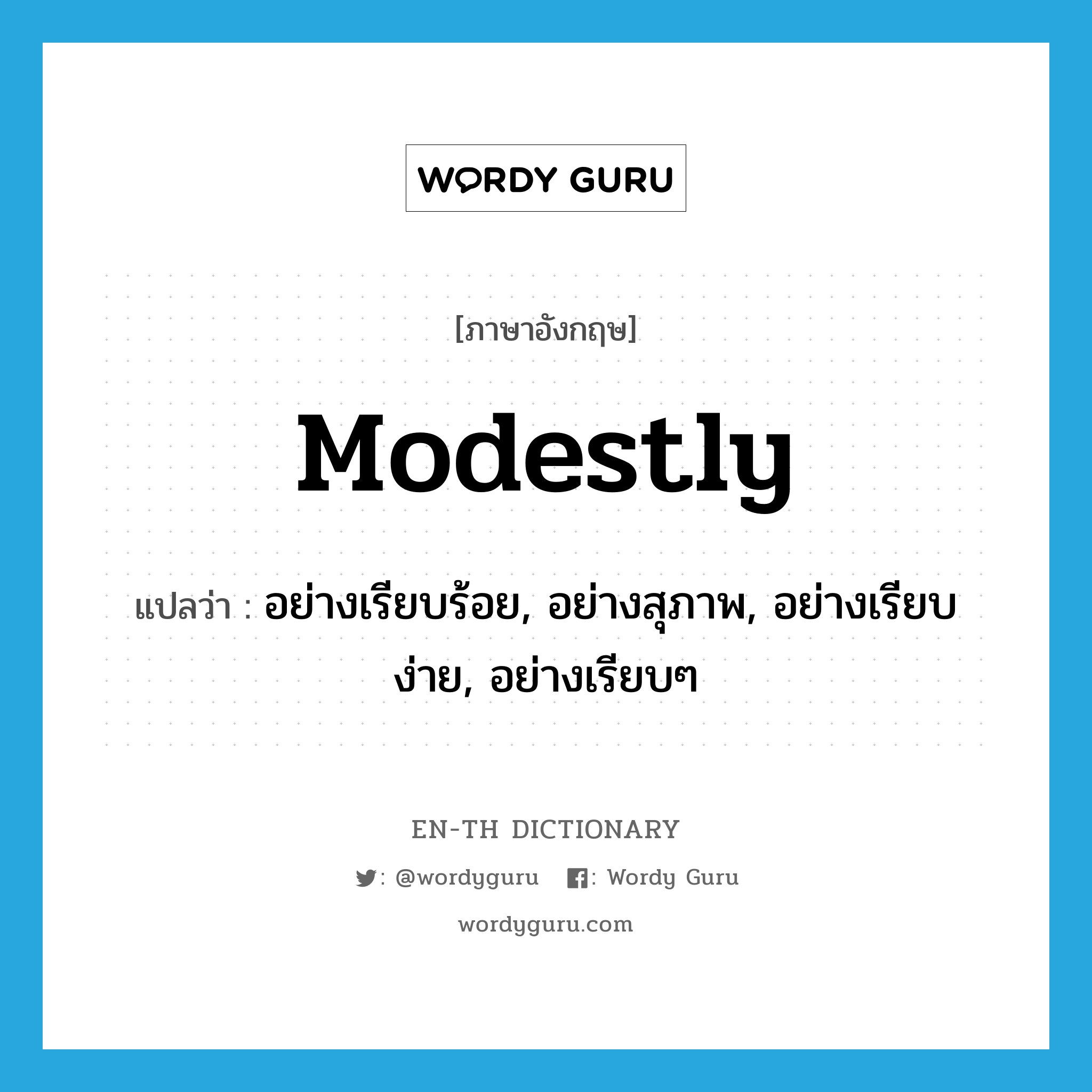 modestly แปลว่า?, คำศัพท์ภาษาอังกฤษ modestly แปลว่า อย่างเรียบร้อย, อย่างสุภาพ, อย่างเรียบง่าย, อย่างเรียบๆ ประเภท ADV หมวด ADV