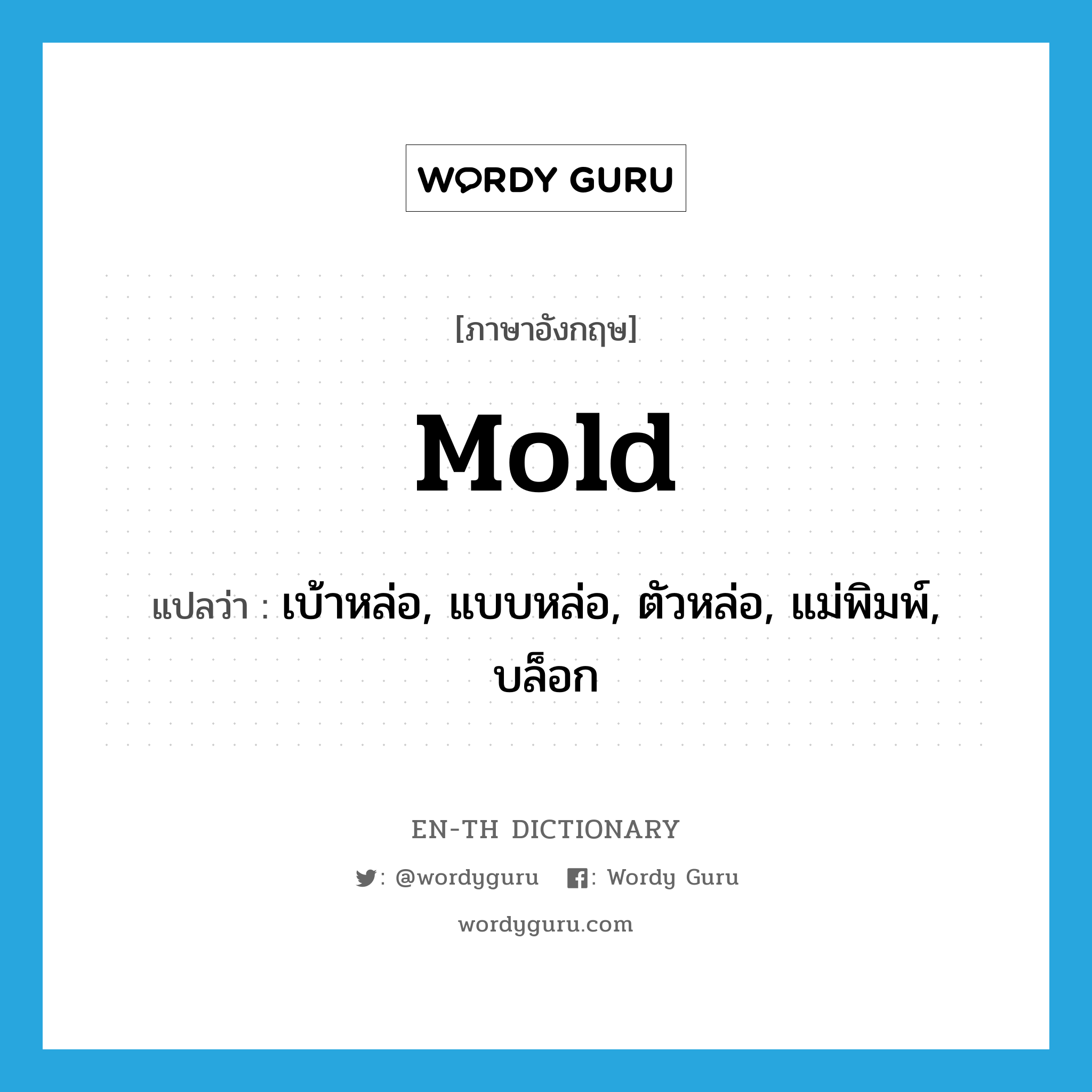 mold แปลว่า?, คำศัพท์ภาษาอังกฤษ mold แปลว่า เบ้าหล่อ, แบบหล่อ, ตัวหล่อ, แม่พิมพ์, บล็อก ประเภท N หมวด N