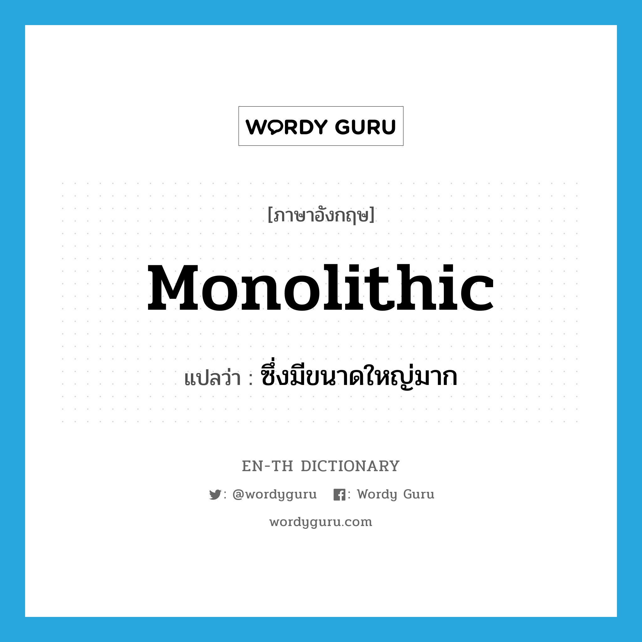 monolithic แปลว่า?, คำศัพท์ภาษาอังกฤษ monolithic แปลว่า ซึ่งมีขนาดใหญ่มาก ประเภท ADJ หมวด ADJ