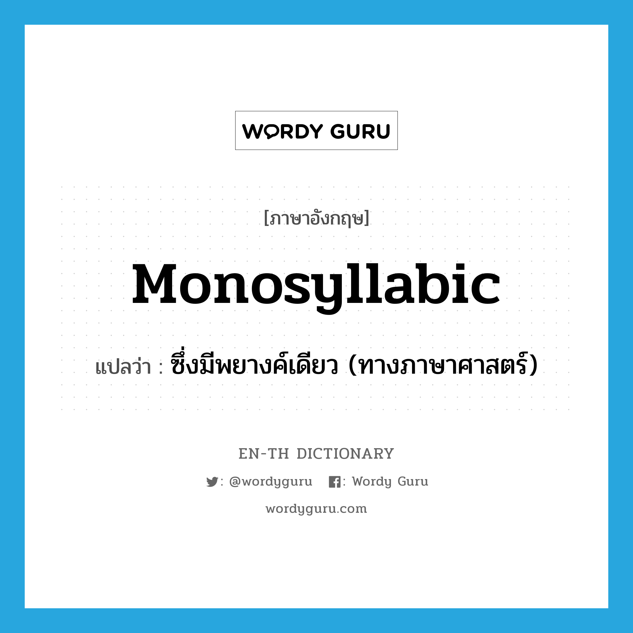 monosyllabic แปลว่า?, คำศัพท์ภาษาอังกฤษ monosyllabic แปลว่า ซึ่งมีพยางค์เดียว (ทางภาษาศาสตร์) ประเภท ADJ หมวด ADJ