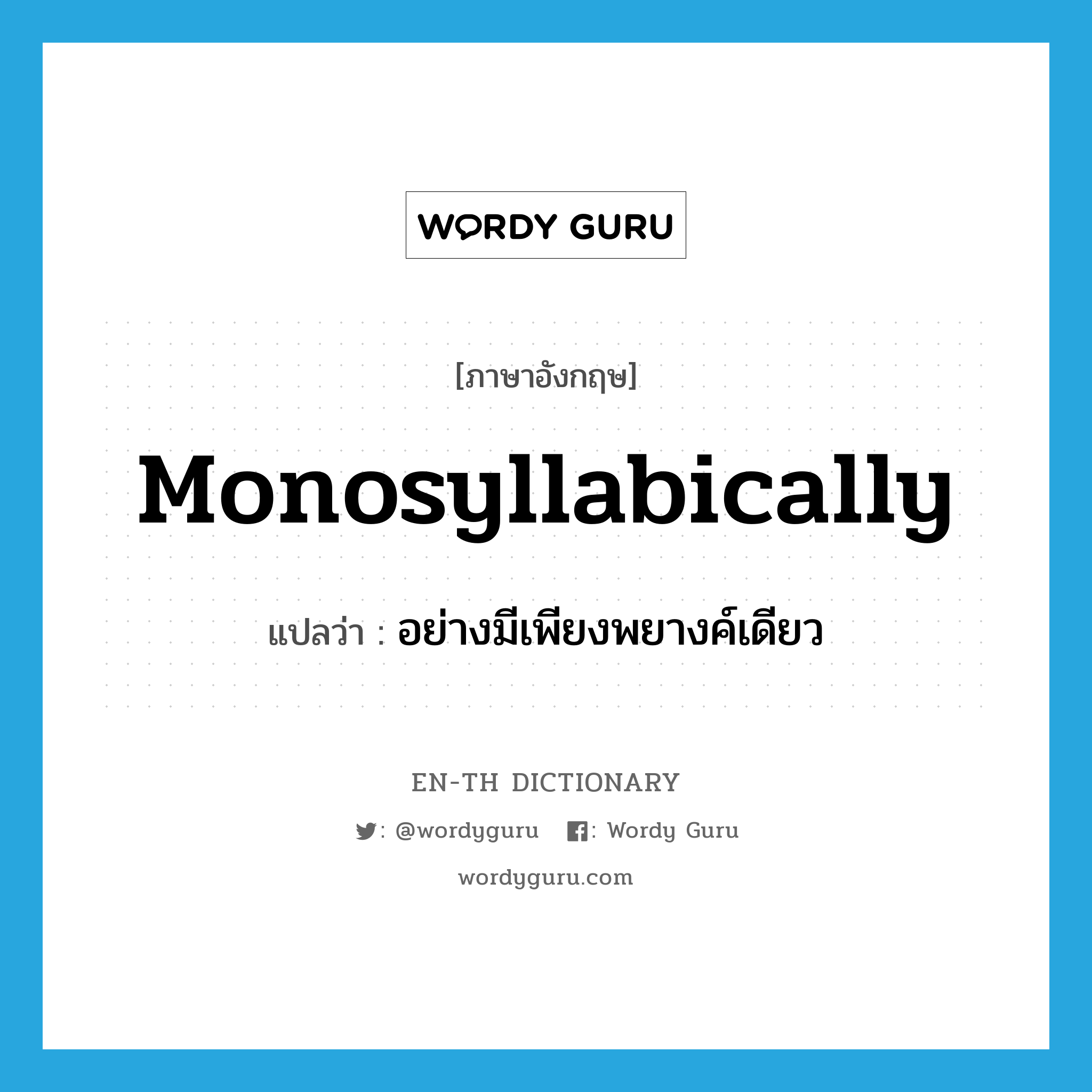monosyllabically แปลว่า?, คำศัพท์ภาษาอังกฤษ monosyllabically แปลว่า อย่างมีเพียงพยางค์เดียว ประเภท ADV หมวด ADV