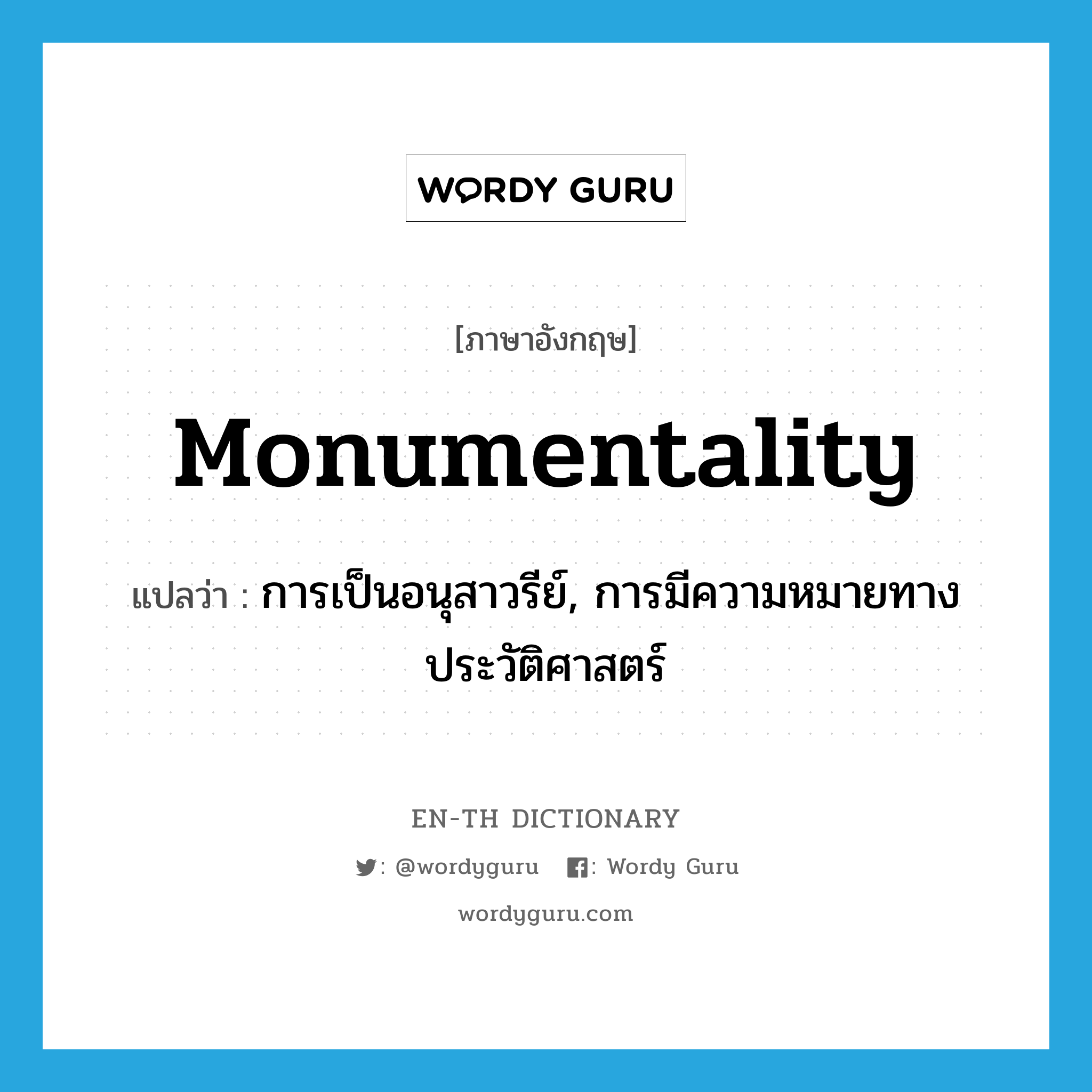 monumentality แปลว่า?, คำศัพท์ภาษาอังกฤษ monumentality แปลว่า การเป็นอนุสาวรีย์, การมีความหมายทางประวัติศาสตร์ ประเภท N หมวด N