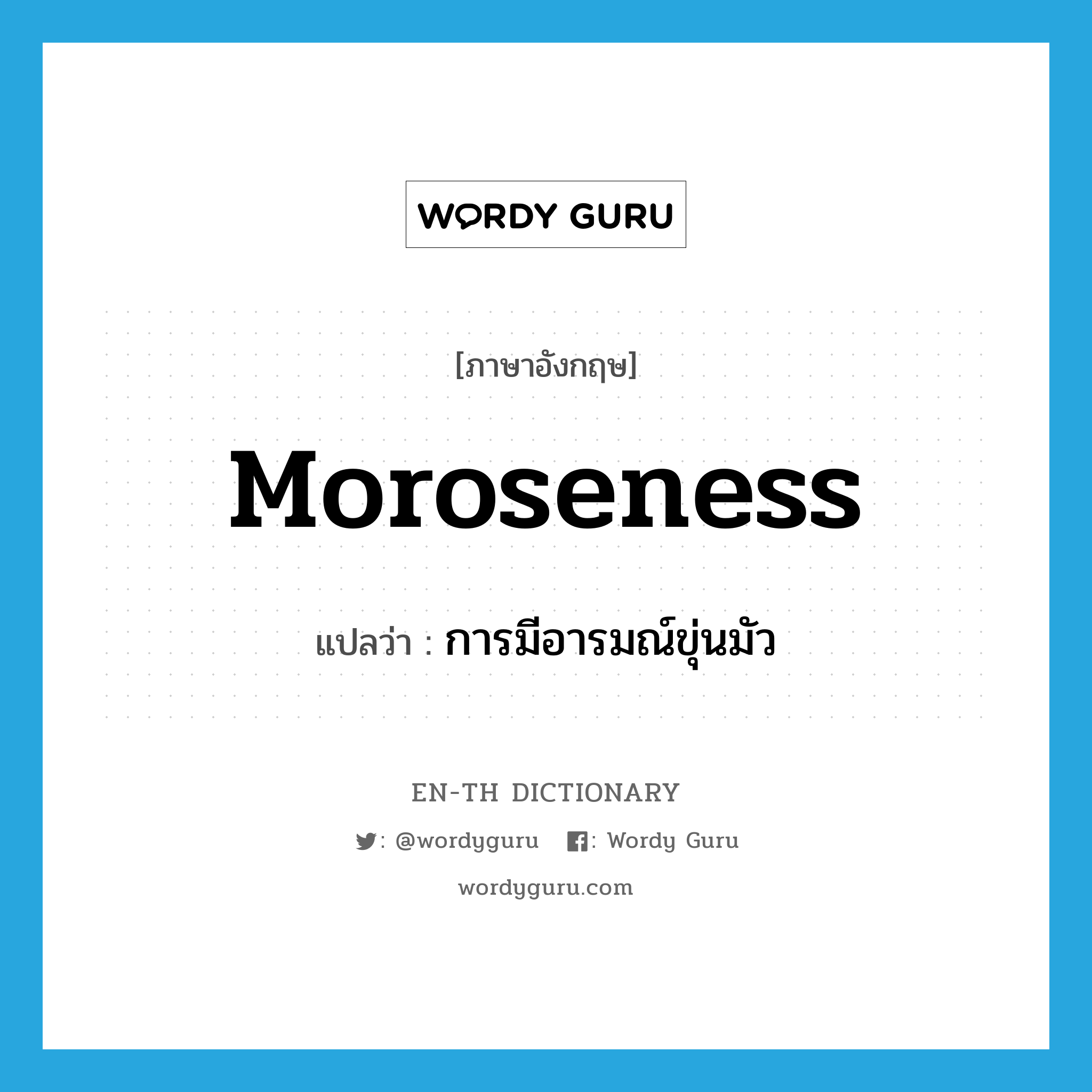 moroseness แปลว่า?, คำศัพท์ภาษาอังกฤษ moroseness แปลว่า การมีอารมณ์ขุ่นมัว ประเภท N หมวด N