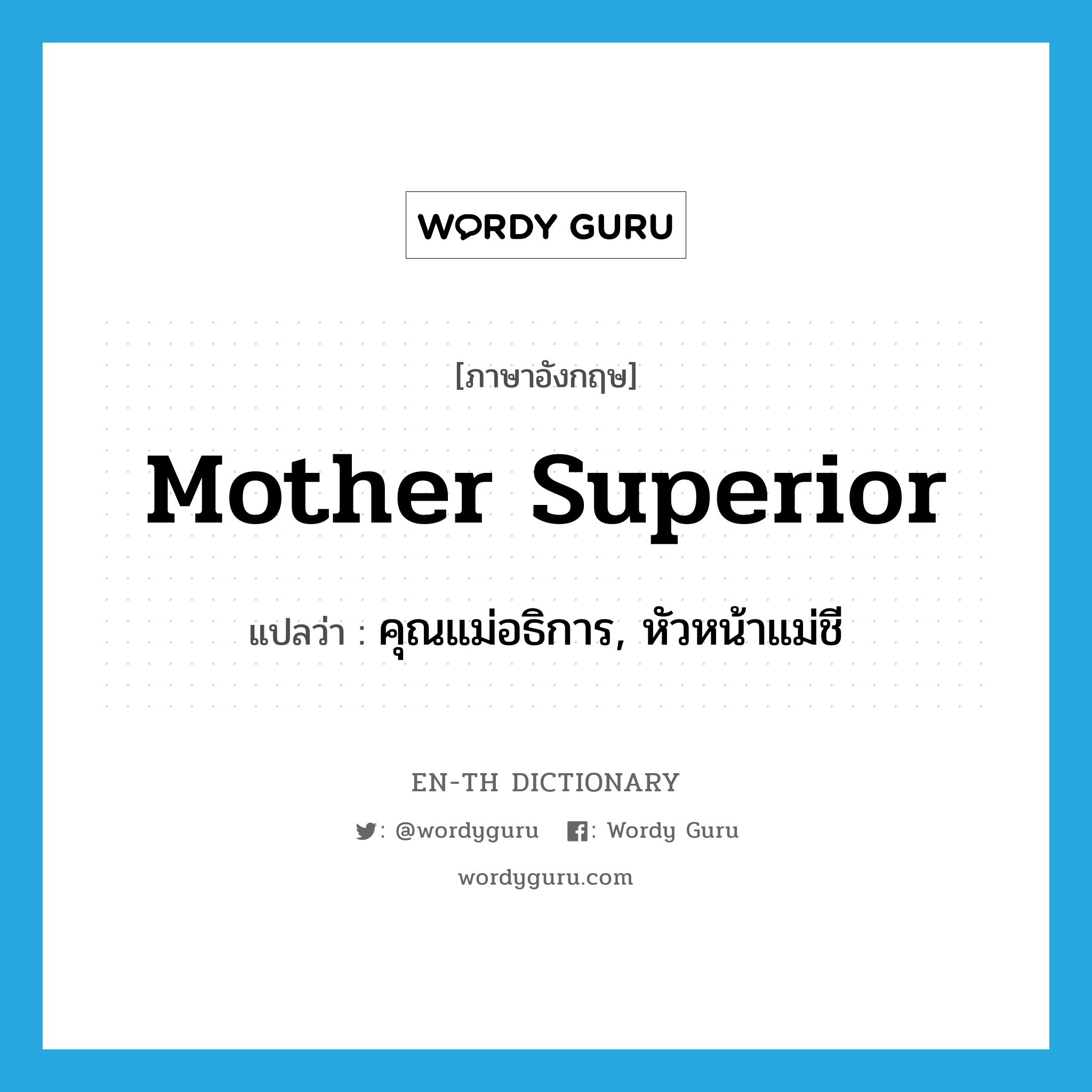 Mother Superior แปลว่า?, คำศัพท์ภาษาอังกฤษ mother superior แปลว่า คุณแม่อธิการ, หัวหน้าแม่ชี ประเภท N หมวด N