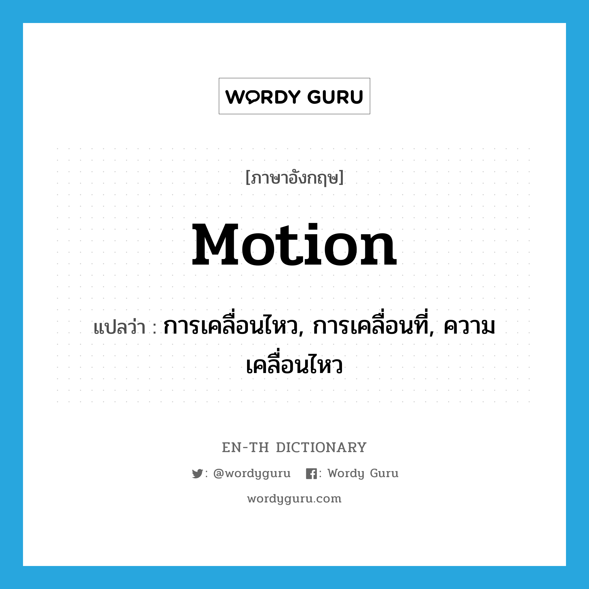 การเคลื่อนไหว, การเคลื่อนที่, ความเคลื่อนไหว ภาษาอังกฤษ?, คำศัพท์ภาษาอังกฤษ การเคลื่อนไหว, การเคลื่อนที่, ความเคลื่อนไหว แปลว่า motion ประเภท N หมวด N