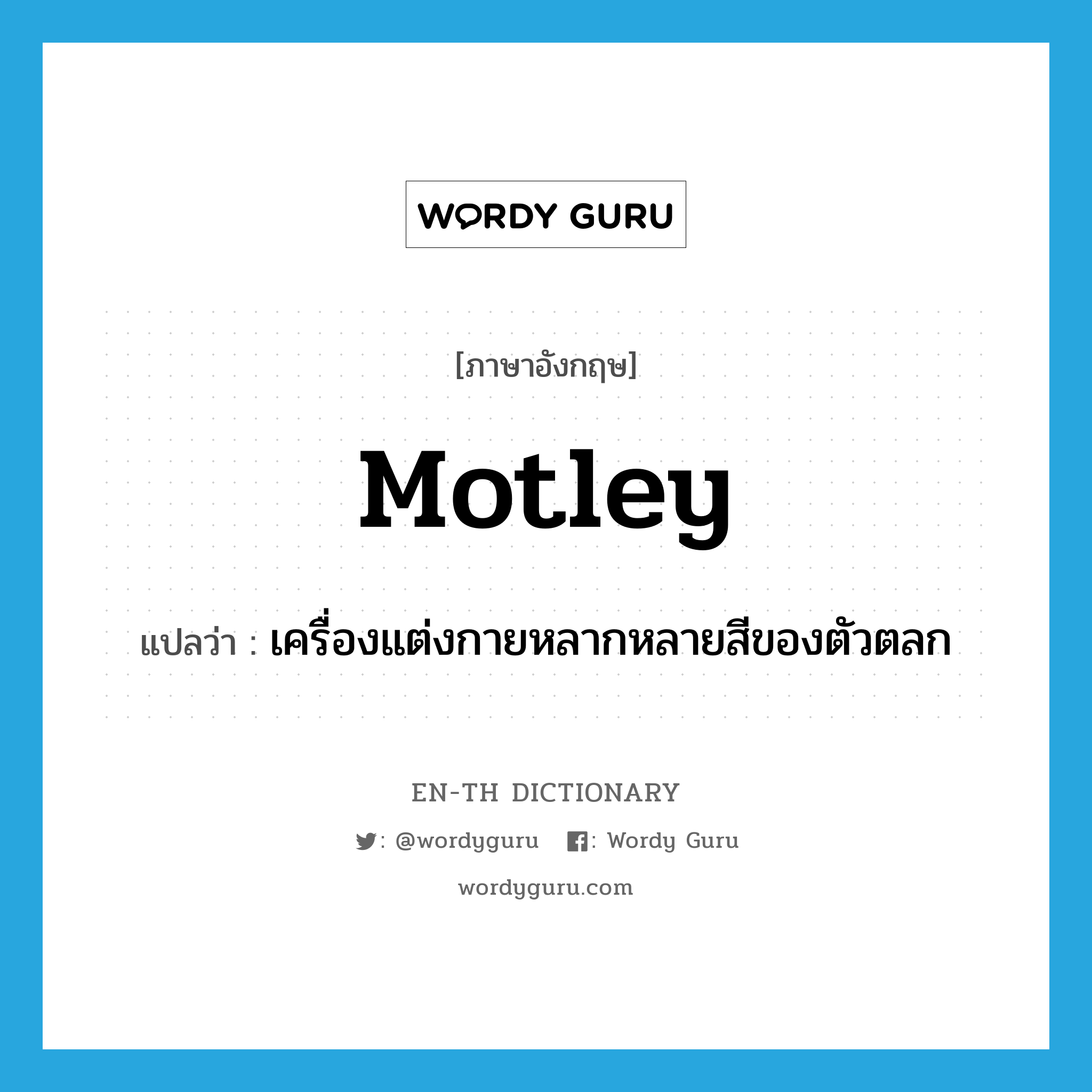 motley แปลว่า?, คำศัพท์ภาษาอังกฤษ motley แปลว่า เครื่องแต่งกายหลากหลายสีของตัวตลก ประเภท N หมวด N