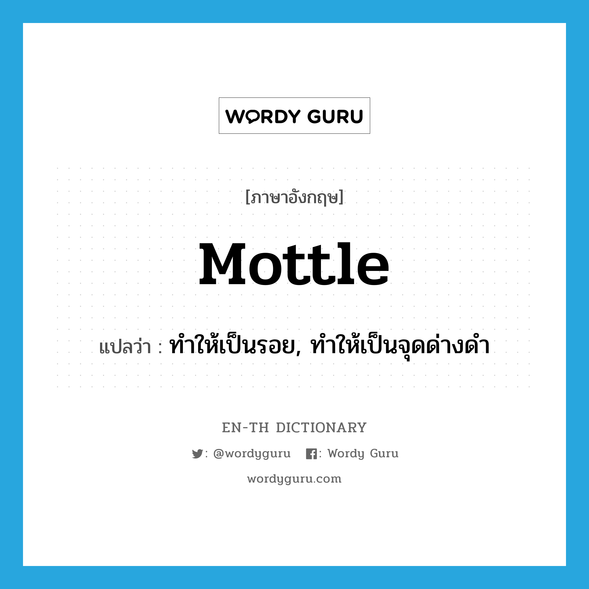 mottle แปลว่า?, คำศัพท์ภาษาอังกฤษ mottle แปลว่า ทำให้เป็นรอย, ทำให้เป็นจุดด่างดำ ประเภท VT หมวด VT