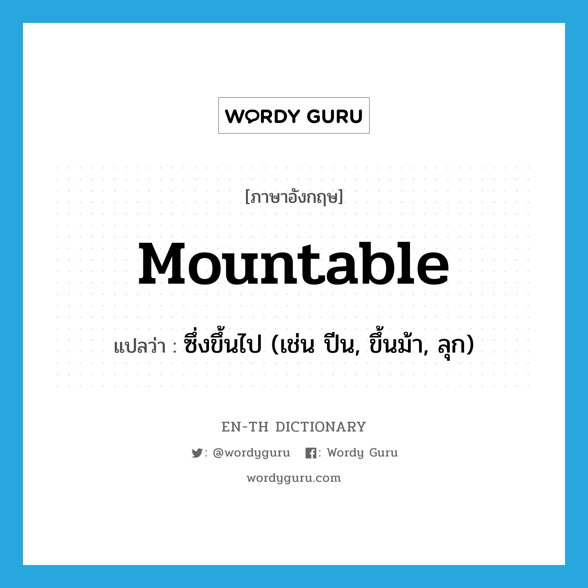 mountable แปลว่า?, คำศัพท์ภาษาอังกฤษ mountable แปลว่า ซึ่งขึ้นไป (เช่น ปีน, ขึ้นม้า, ลุก) ประเภท ADJ หมวด ADJ