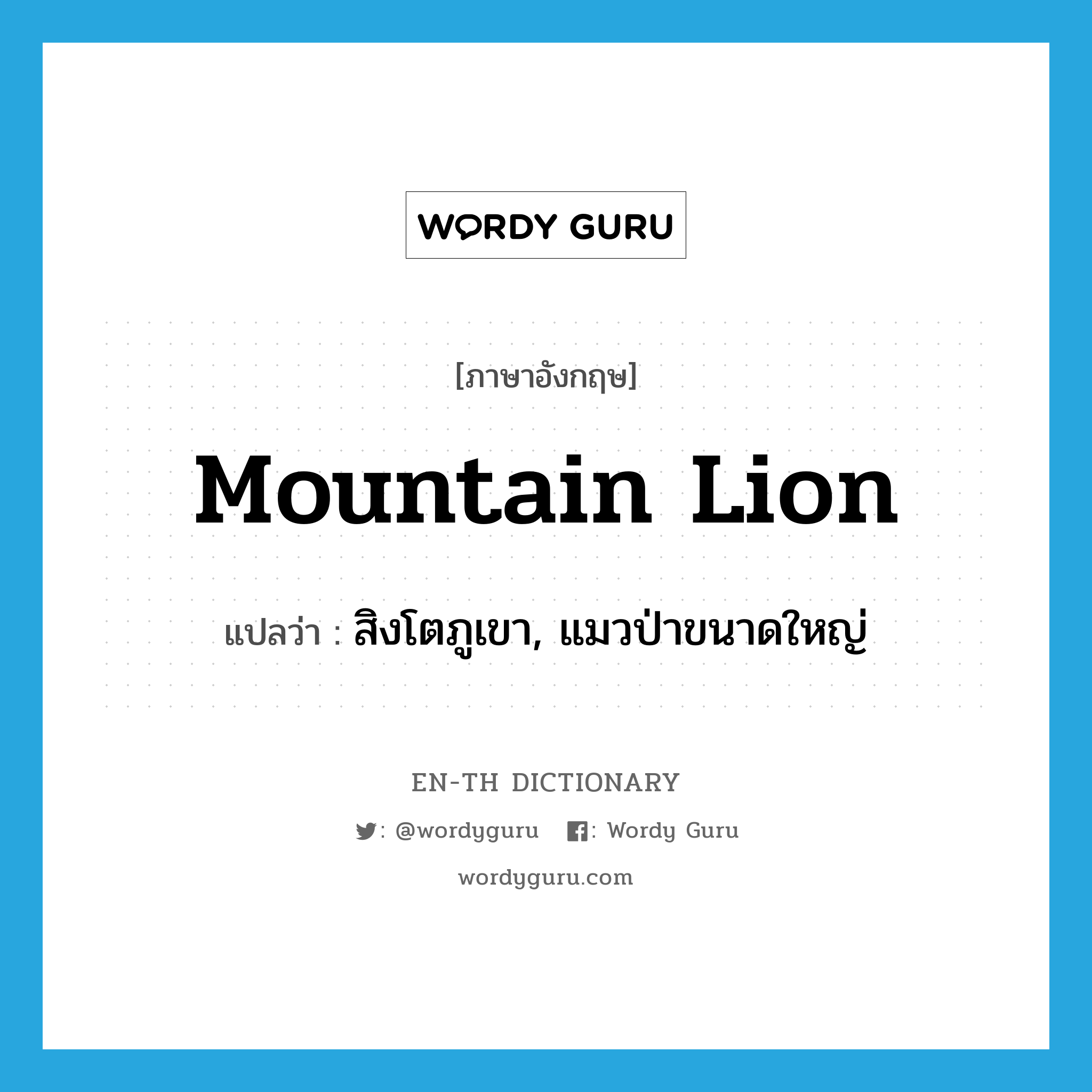 สิงโตภูเขา, แมวป่าขนาดใหญ่ ภาษาอังกฤษ?, คำศัพท์ภาษาอังกฤษ สิงโตภูเขา, แมวป่าขนาดใหญ่ แปลว่า mountain lion ประเภท N หมวด N