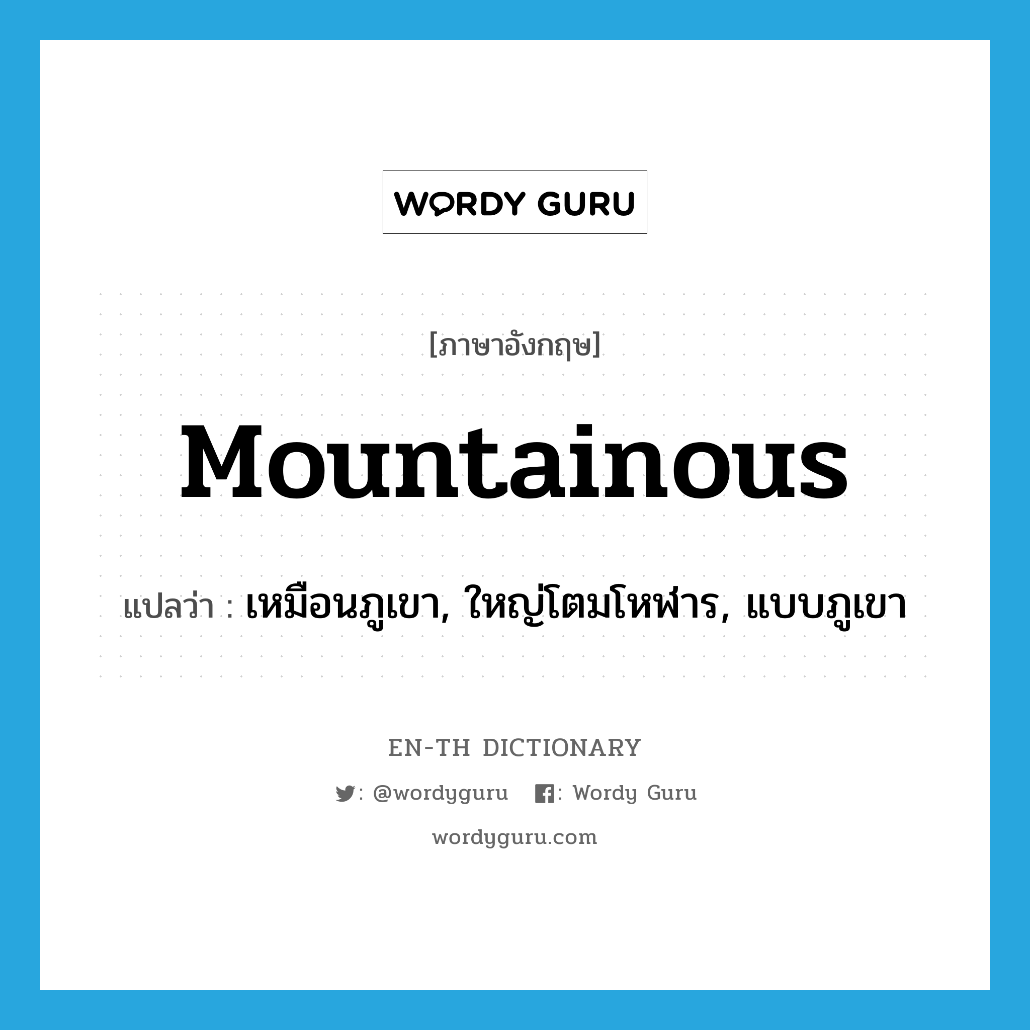 mountainous แปลว่า?, คำศัพท์ภาษาอังกฤษ mountainous แปลว่า เหมือนภูเขา, ใหญ่โตมโหฬาร, แบบภูเขา ประเภท ADJ หมวด ADJ