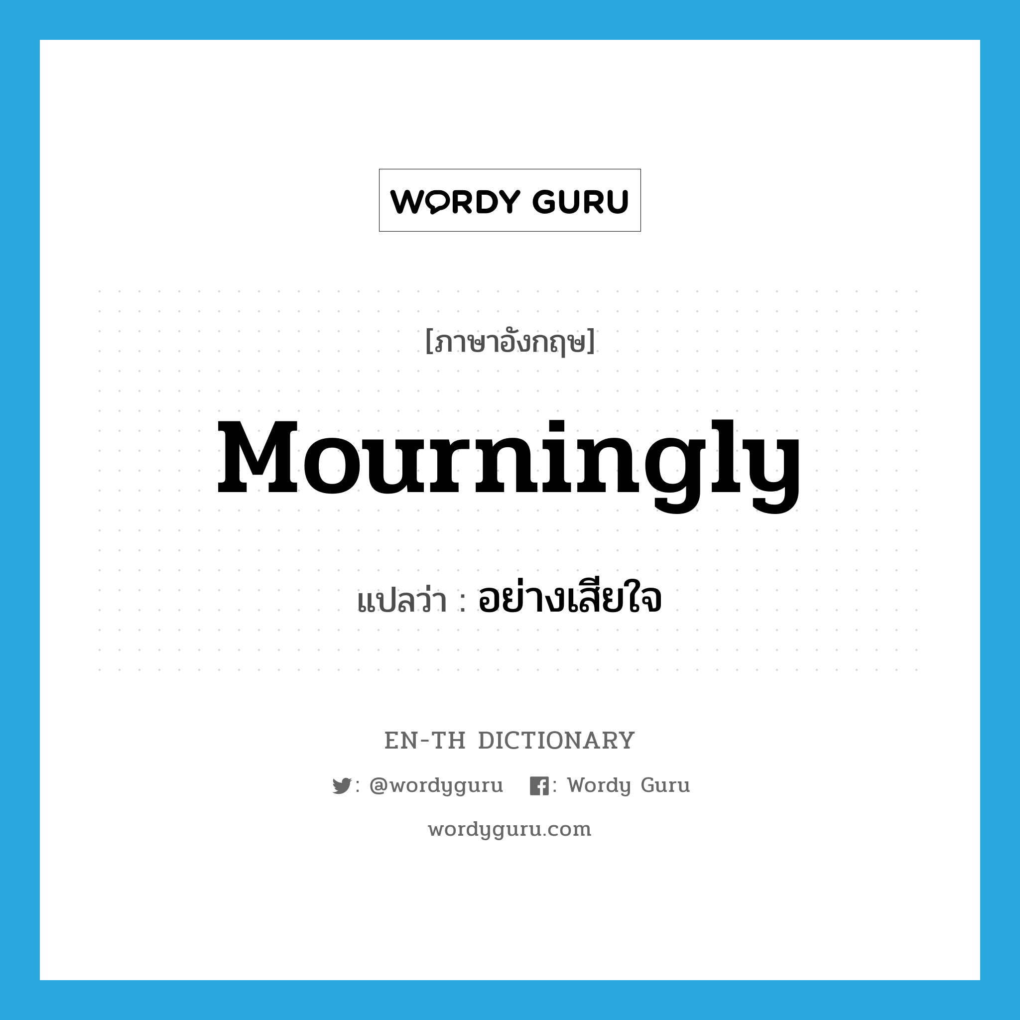 mourningly แปลว่า?, คำศัพท์ภาษาอังกฤษ mourningly แปลว่า อย่างเสียใจ ประเภท ADV หมวด ADV