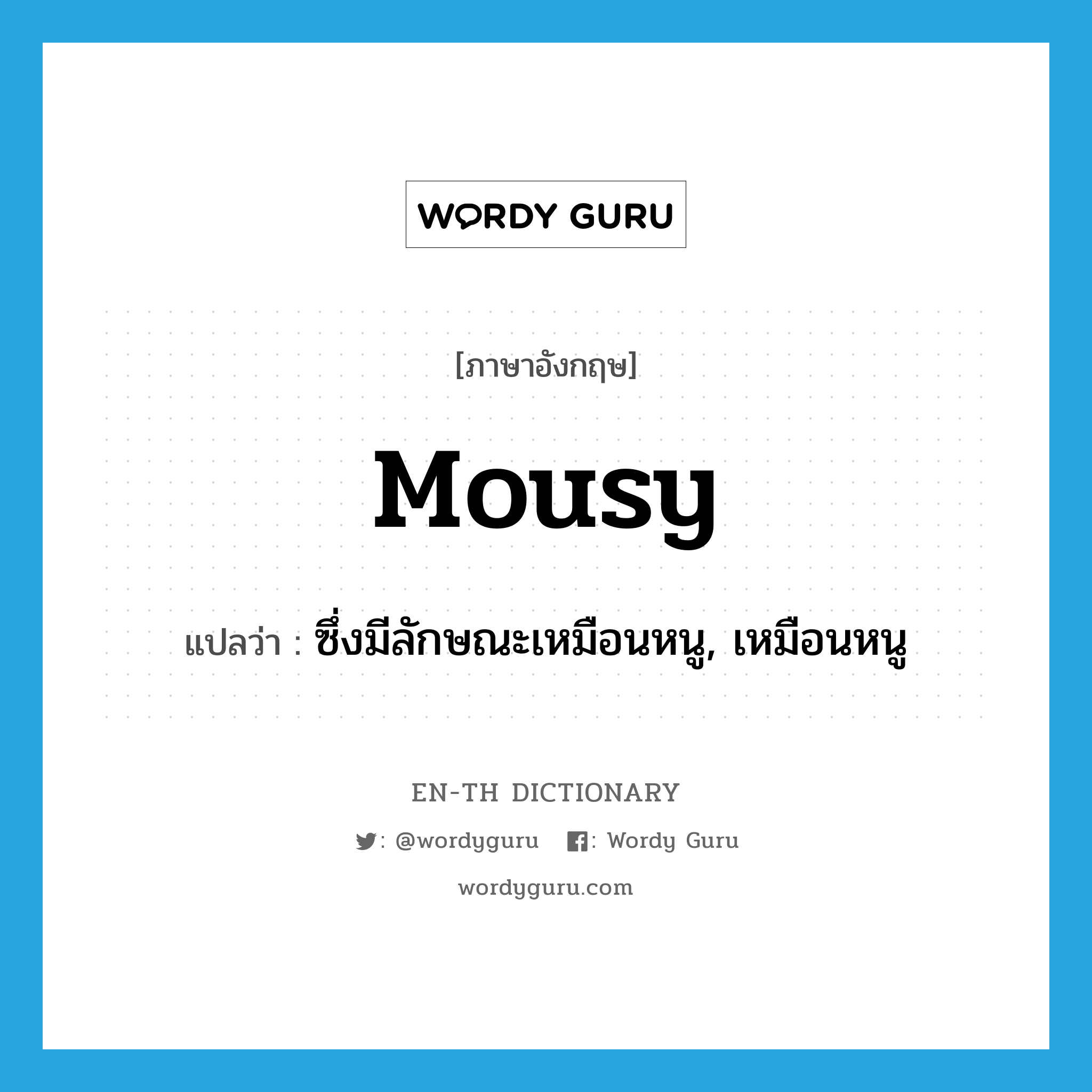 mousy แปลว่า?, คำศัพท์ภาษาอังกฤษ mousy แปลว่า ซึ่งมีลักษณะเหมือนหนู, เหมือนหนู ประเภท ADJ หมวด ADJ